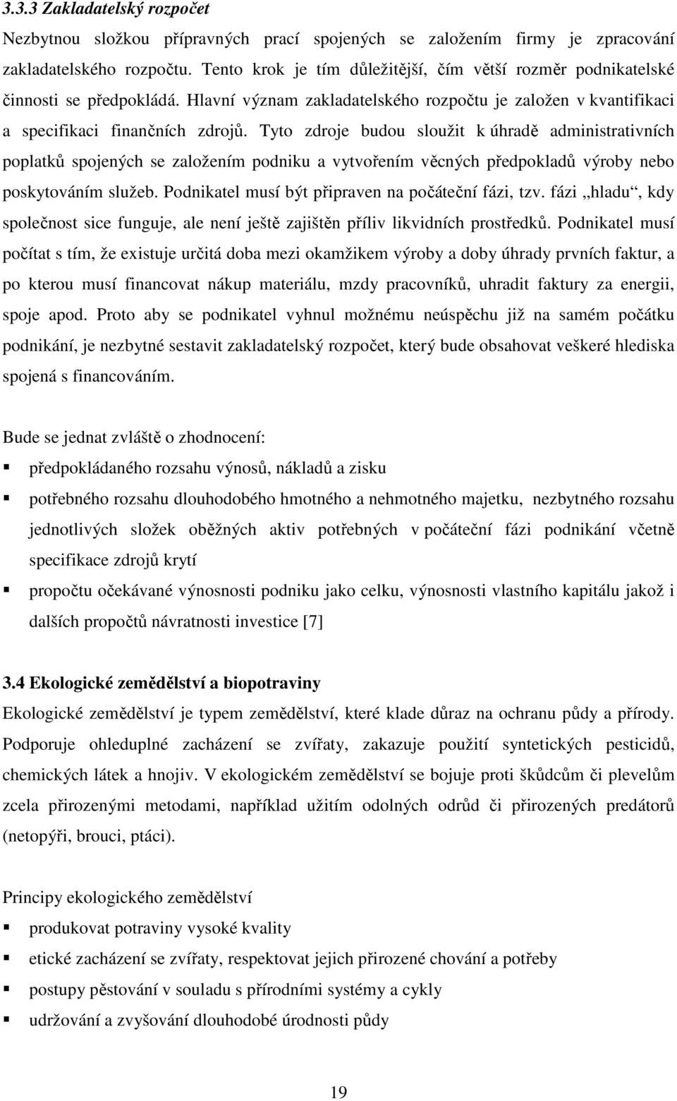 Tyto zdroje budou sloužit k úhradě administrativních poplatků spojených se založením podniku a vytvořením věcných předpokladů výroby nebo poskytováním služeb.