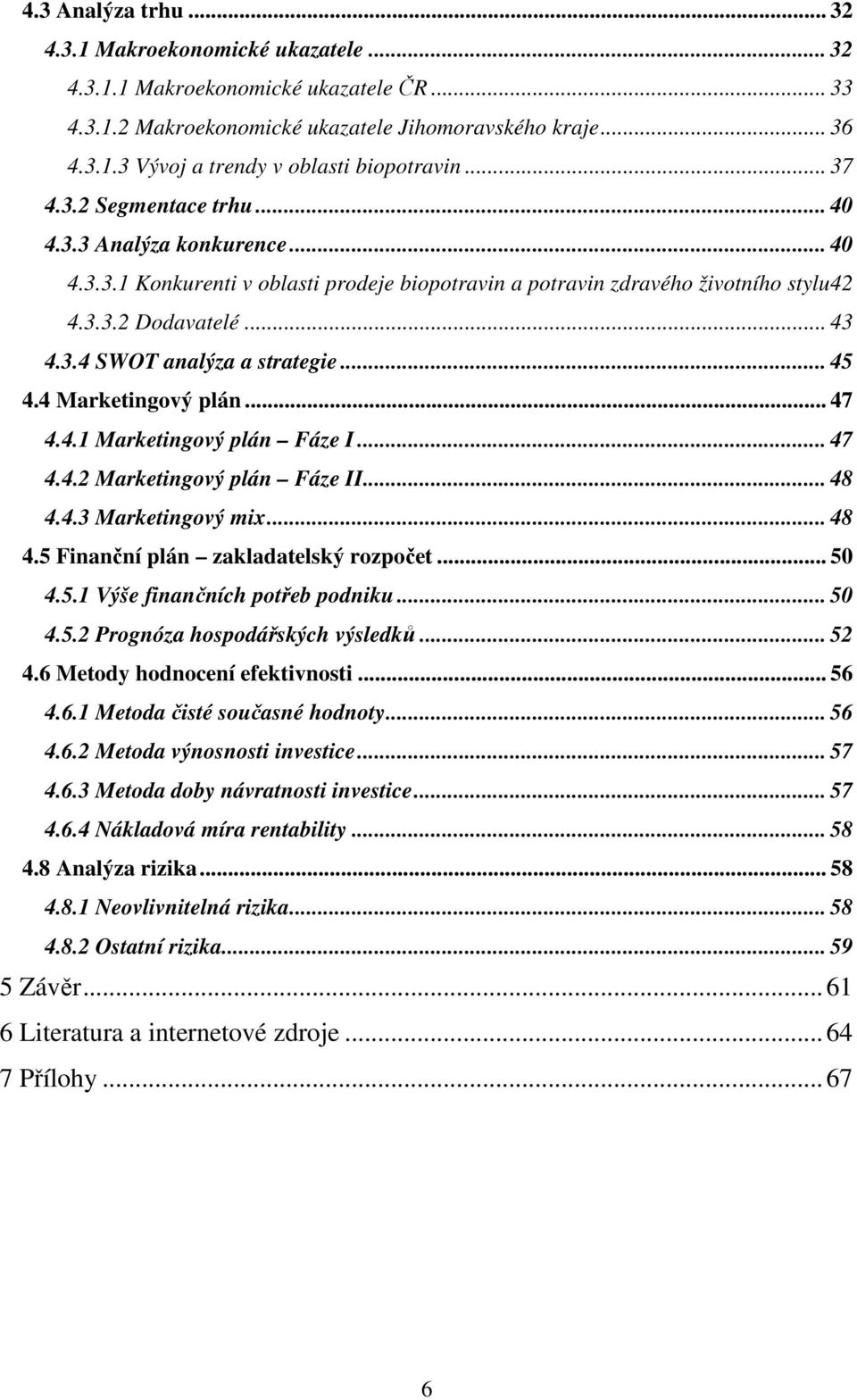 .. 45 4.4 Marketingový plán... 47 4.4.1 Marketingový plán Fáze I... 47 4.4.2 Marketingový plán Fáze II... 48 4.4.3 Marketingový mix... 48 4.5 Finanční plán zakladatelský rozpočet... 50 4.5.1 Výše finančních potřeb podniku.