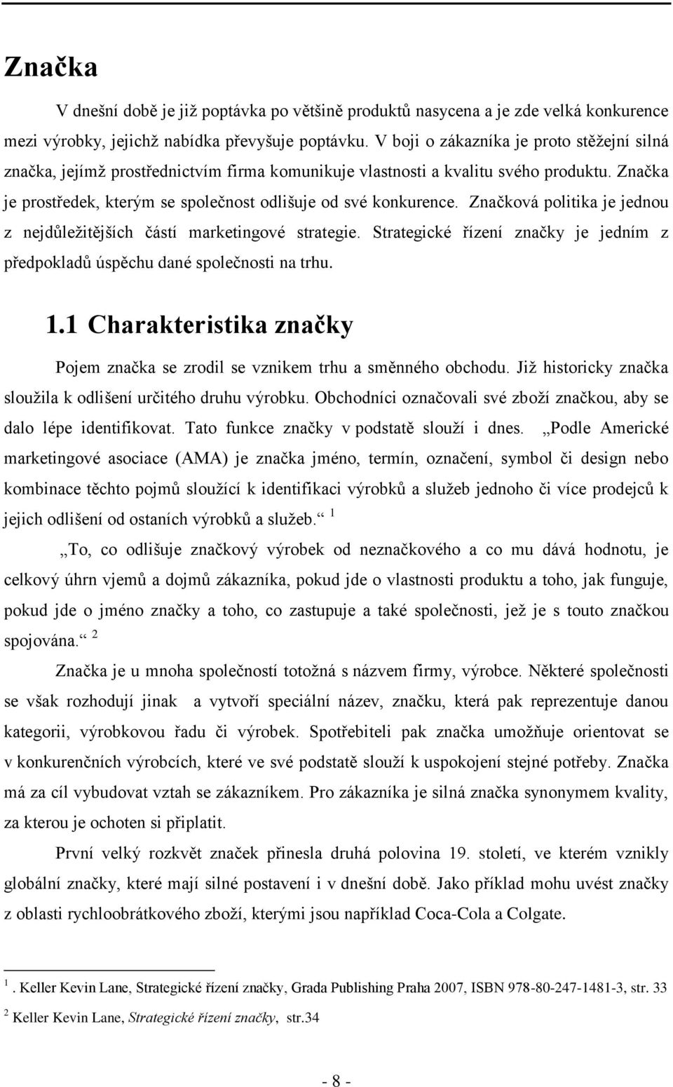 Značková politika je jednou z nejdůležitějších částí marketingové strategie. Strategické řízení značky je jedním z předpokladů úspěchu dané společnosti na trhu. 1.