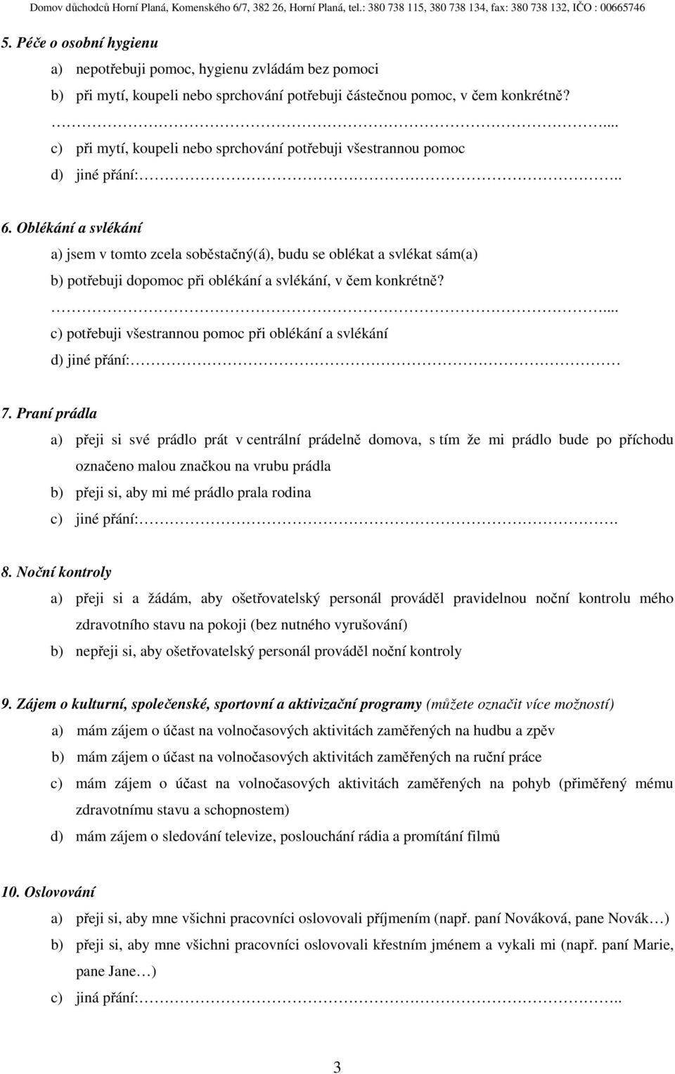 Oblékání a svlékání a) jsem v tomto zcela soběstačný(á), budu se oblékat a svlékat sám(a) b) potřebuji dopomoc při oblékání a svlékání, v čem konkrétně?