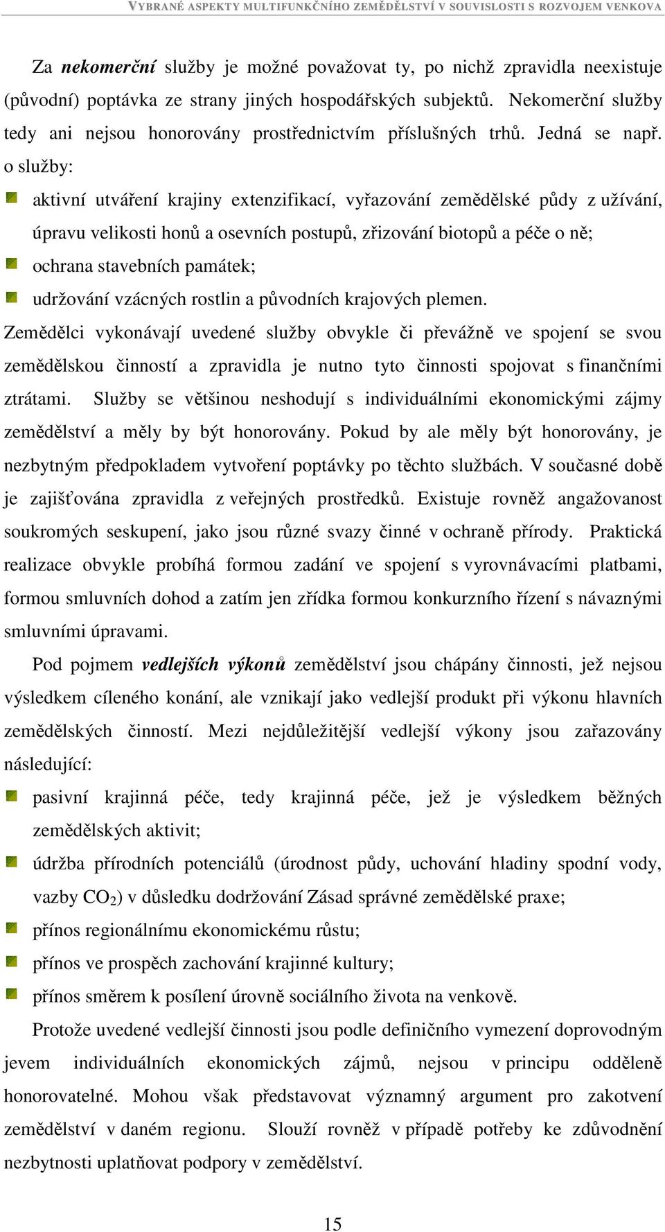 o služby: aktivní utváření krajiny extenzifikací, vyřazování zemědělské půdy z užívání, úpravu velikosti honů a osevních postupů, zřizování biotopů a péče o ně; ochrana stavebních památek; udržování