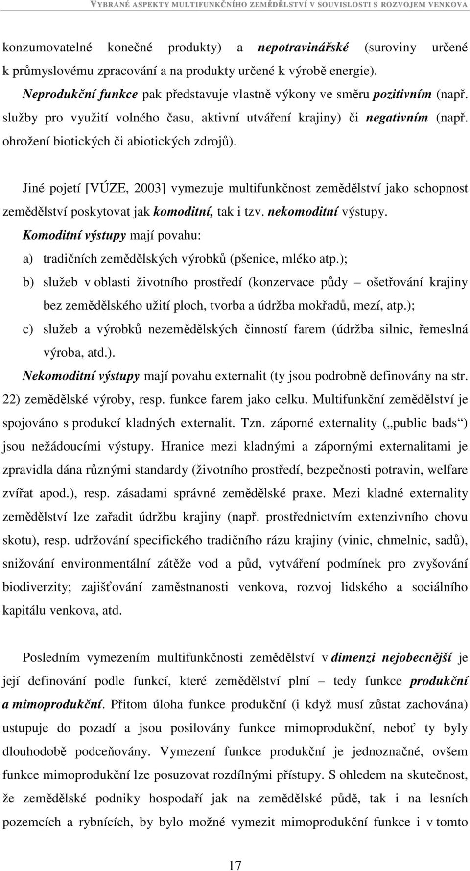 Jiné pojetí [VÚZE, 2003] vymezuje multifunkčnost zemědělství jako schopnost zemědělství poskytovat jak komoditní, tak i tzv. nekomoditní výstupy.