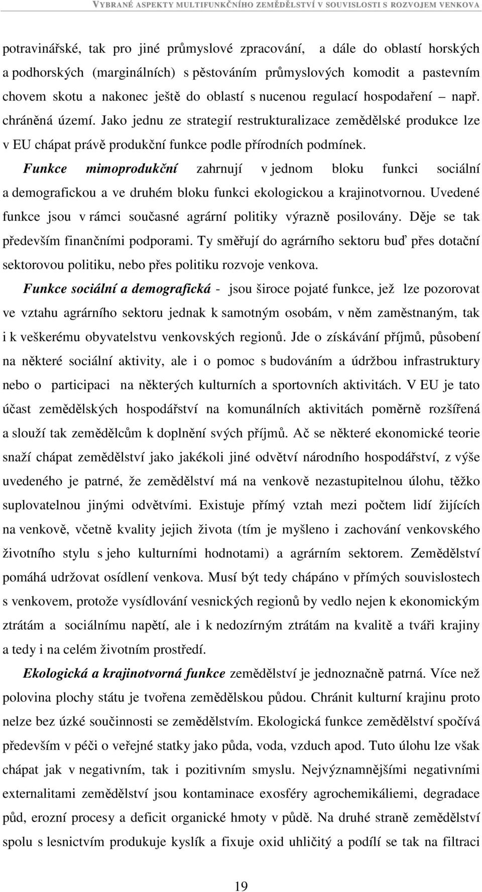 Funkce mimoprodukční zahrnují v jednom bloku funkci sociální a demografickou a ve druhém bloku funkci ekologickou a krajinotvornou.