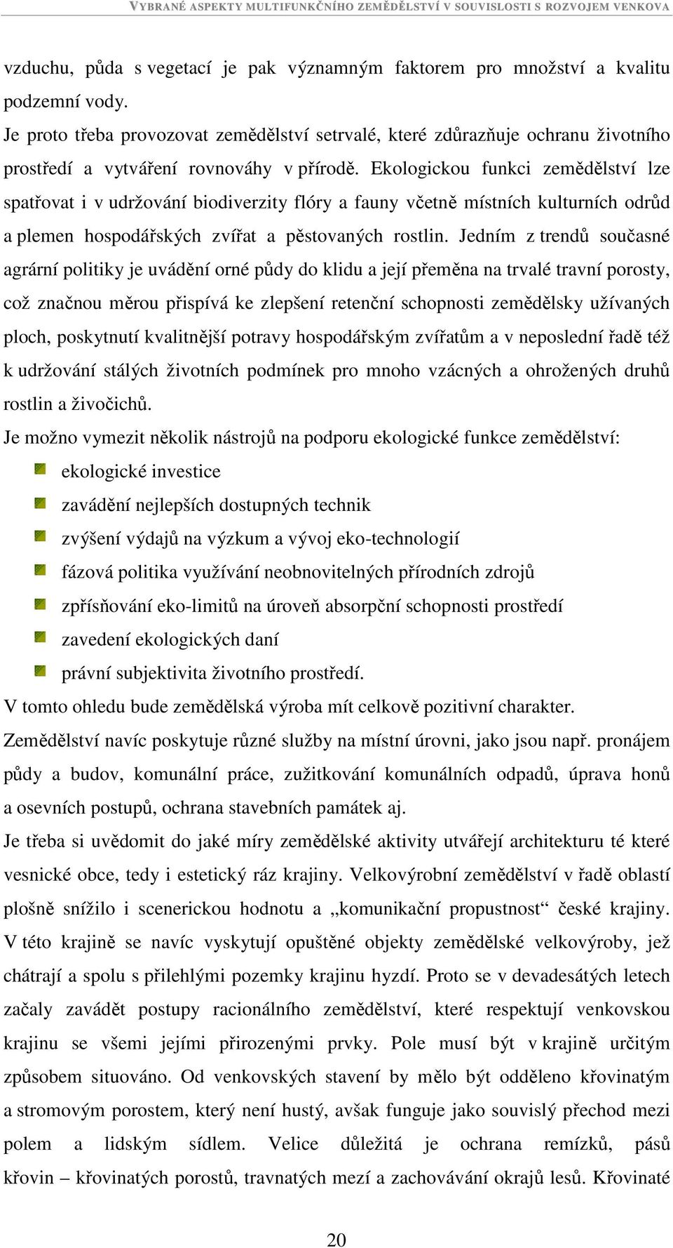 Ekologickou funkci zemědělství lze spatřovat i v udržování biodiverzity flóry a fauny včetně místních kulturních odrůd a plemen hospodářských zvířat a pěstovaných rostlin.