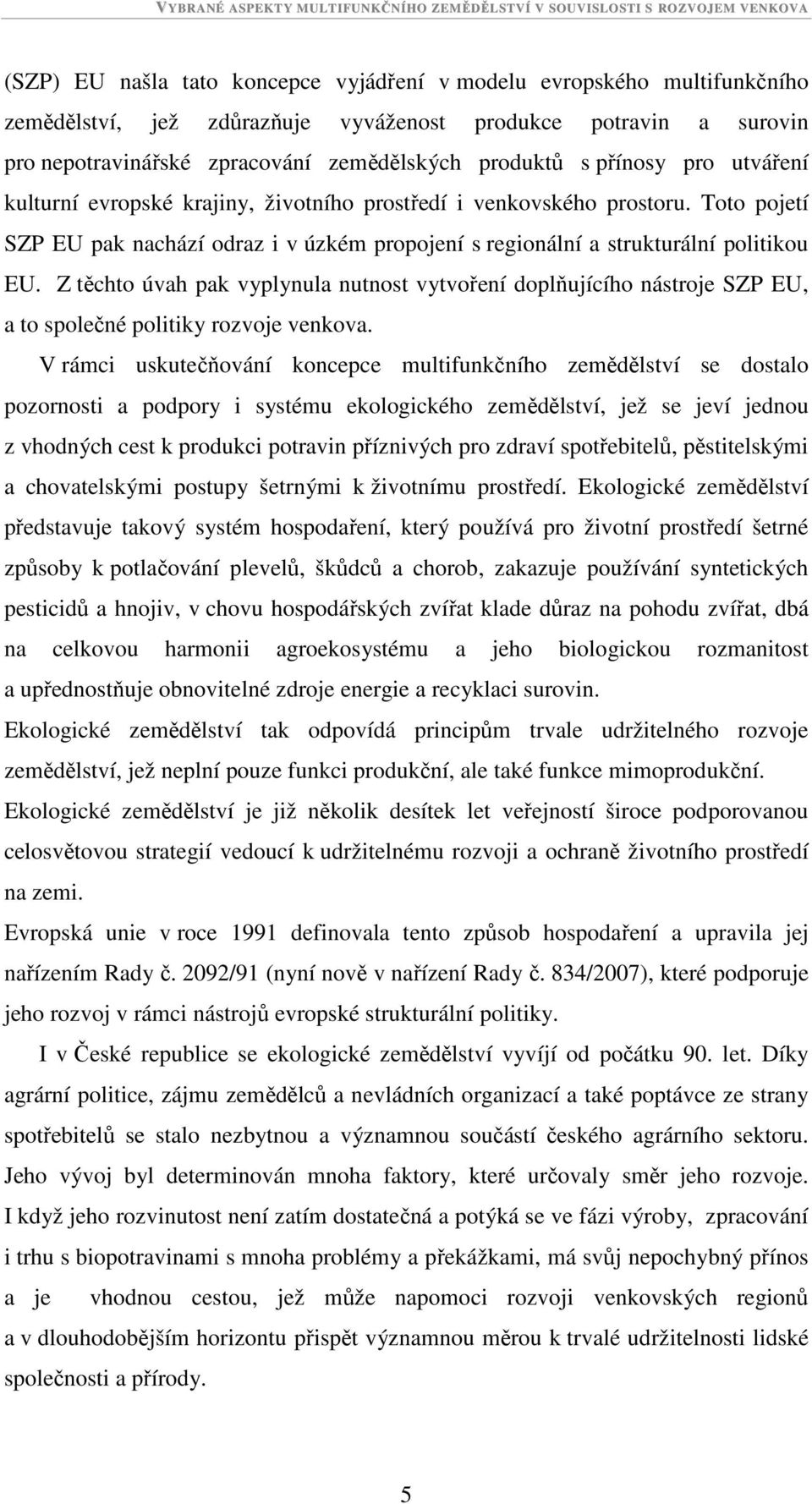 Z těchto úvah pak vyplynula nutnost vytvoření doplňujícího nástroje SZP EU, a to společné politiky rozvoje venkova.