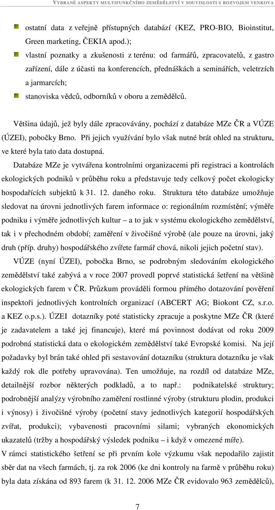 oboru a zemědělců. Většina údajů, jež byly dále zpracovávány, pochází z databáze MZe ČR a VÚZE (ÚZEI), pobočky Brno.