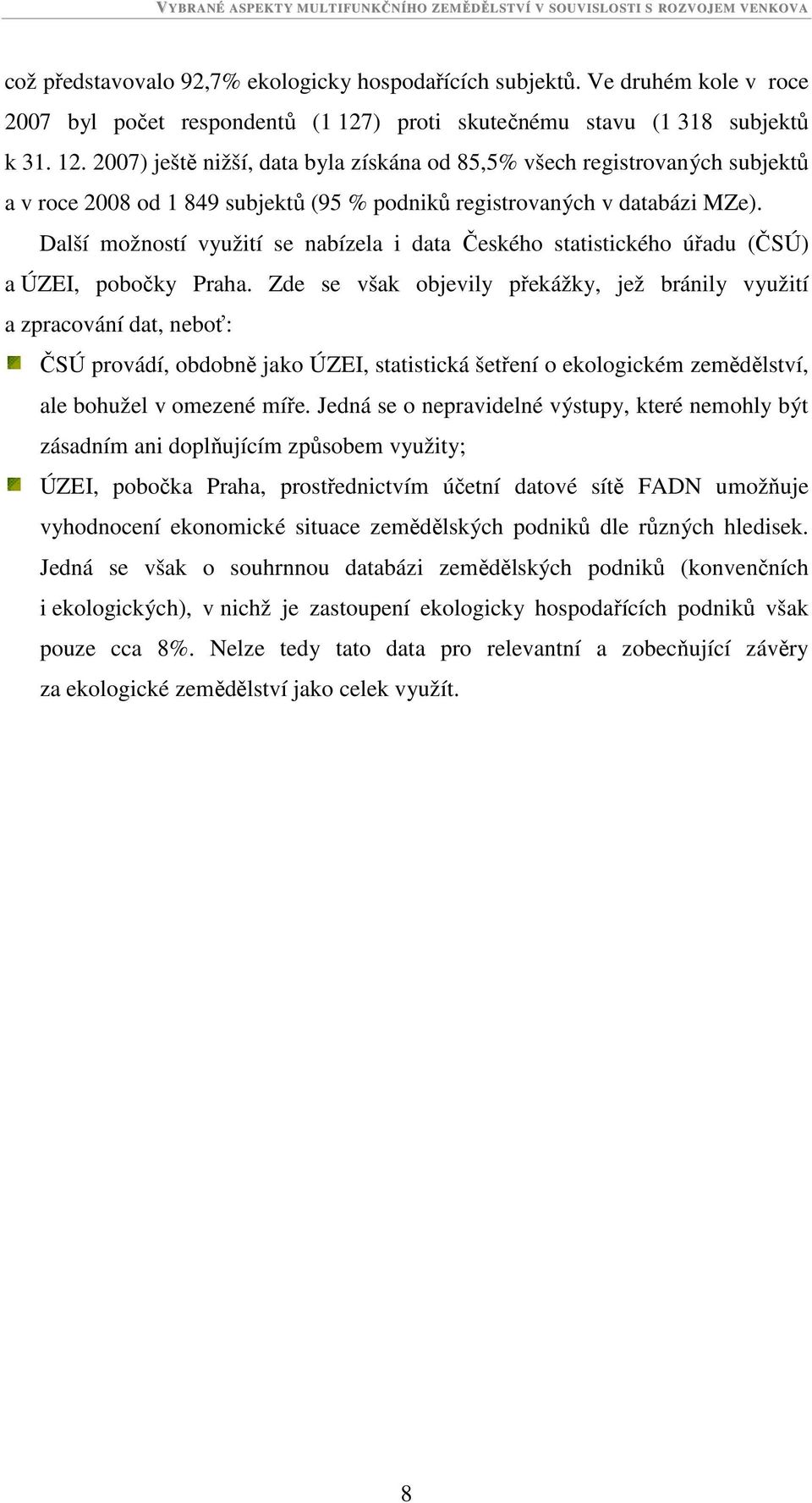 2007) ještě nižší, data byla získána od 85,5% všech registrovaných subjektů a v roce 2008 od 1 849 subjektů (95 % podniků registrovaných v databázi MZe).