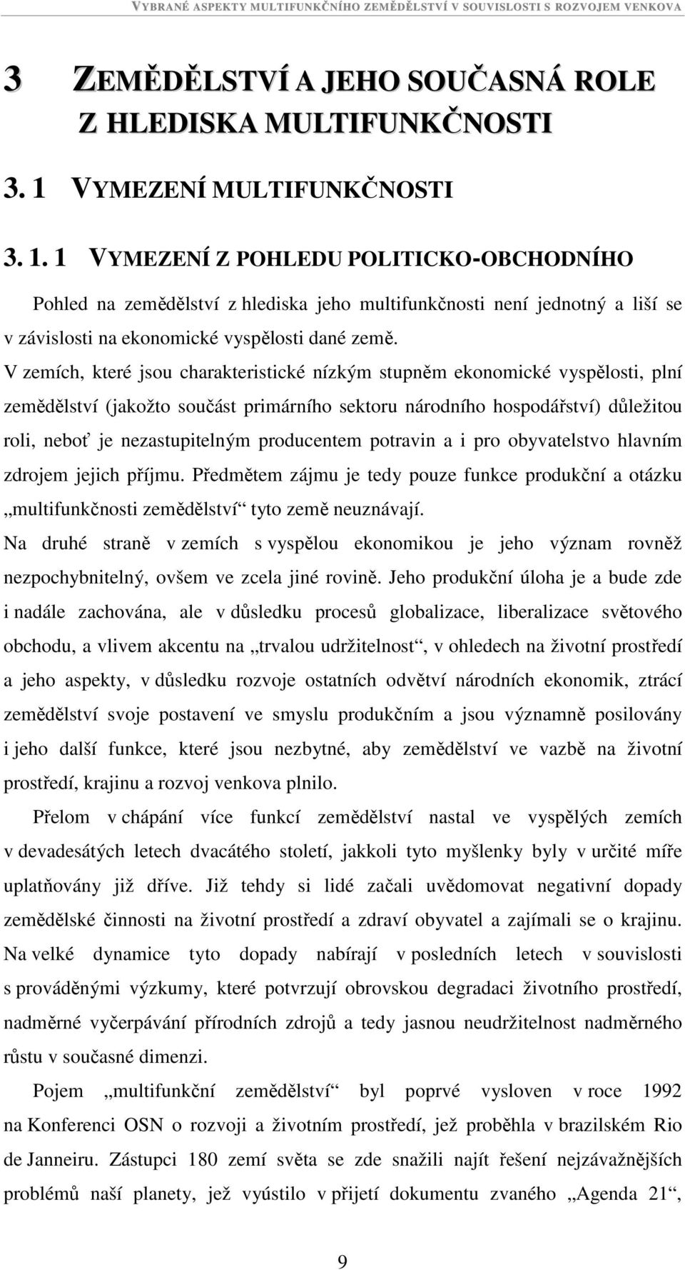 V zemích, které jsou charakteristické nízkým stupněm ekonomické vyspělosti, plní zemědělství (jakožto součást primárního sektoru národního hospodářství) důležitou roli, neboť je nezastupitelným