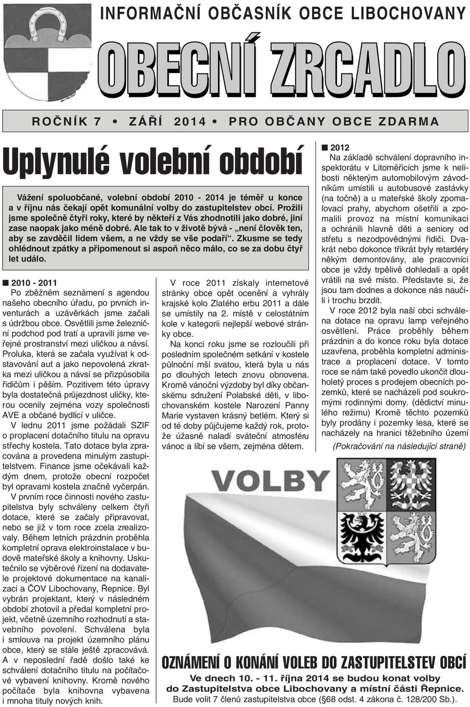 Ale tak to v Ïivotû b vá - není ãlovûk ten, aby se zavdûãil lidem v em, a ne vïdy se v e podafií. Zkusme se tedy ohlédnout zpátky a pfiipomenout si aspoà nûco málo, co se za dobu ãtyfi let událo.