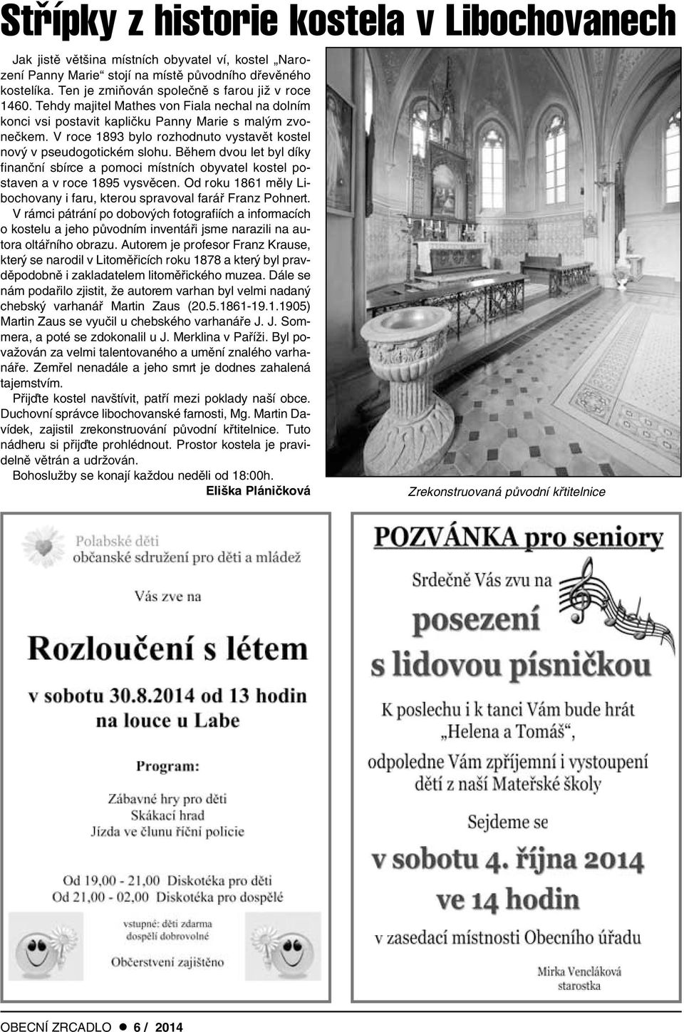 V roce 1893 bylo rozhodnuto vystavût kostel nov v pseudogotickém slohu. Bûhem dvou let byl díky finanãní sbírce a pomoci místních obyvatel kostel postaven a v roce 1895 vysvûcen.