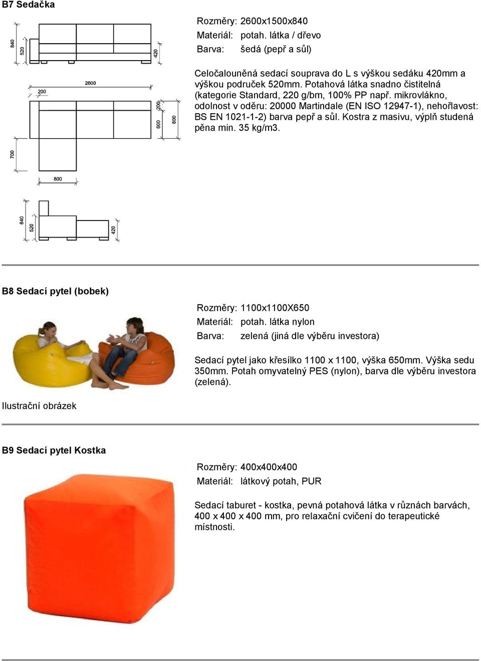 Kostra z masivu, výplň studená pěna min. 35 kg/m3. B8 Sedací pytel (bobek) Rozměry: 1100x1100X650 Materiál: potah.