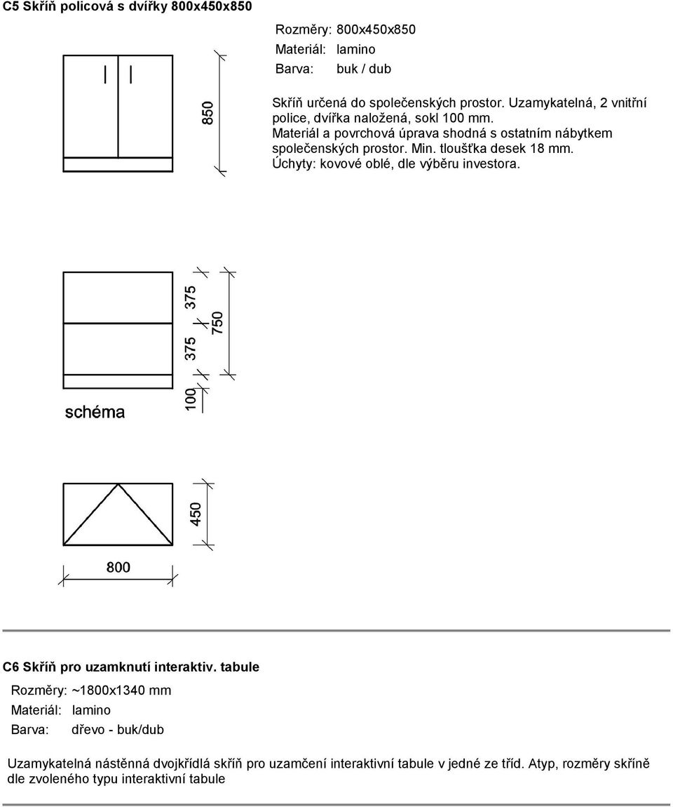 tloušťka desek 18 mm. Úchyty: kovové oblé, dle výběru investora. C6 Skříň pro uzamknutí interaktiv.