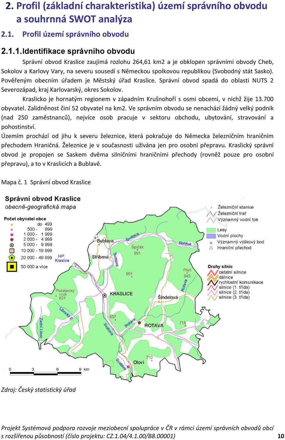 1. Identifikace správního obvodu Správní obvod Kraslice zaujímá rozlohu 264,61 km2 a je obklopen správními obvody Cheb, Sokolov a Karlovy Vary, na severu sousedí s Německou spolkovou republikou