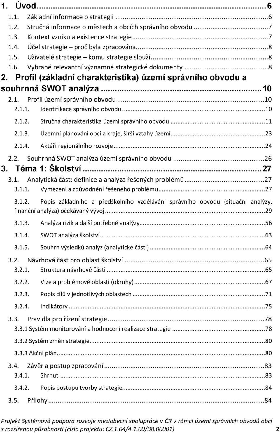 Profil (základní charakteristika) území správního obvodu a souhrnná SWOT analýza... 10 2.1. Profil území správního obvodu...10 2.1.1. Identifikace správního obvodu... 10 2.1.2. Stručná charakteristika území správního obvodu.