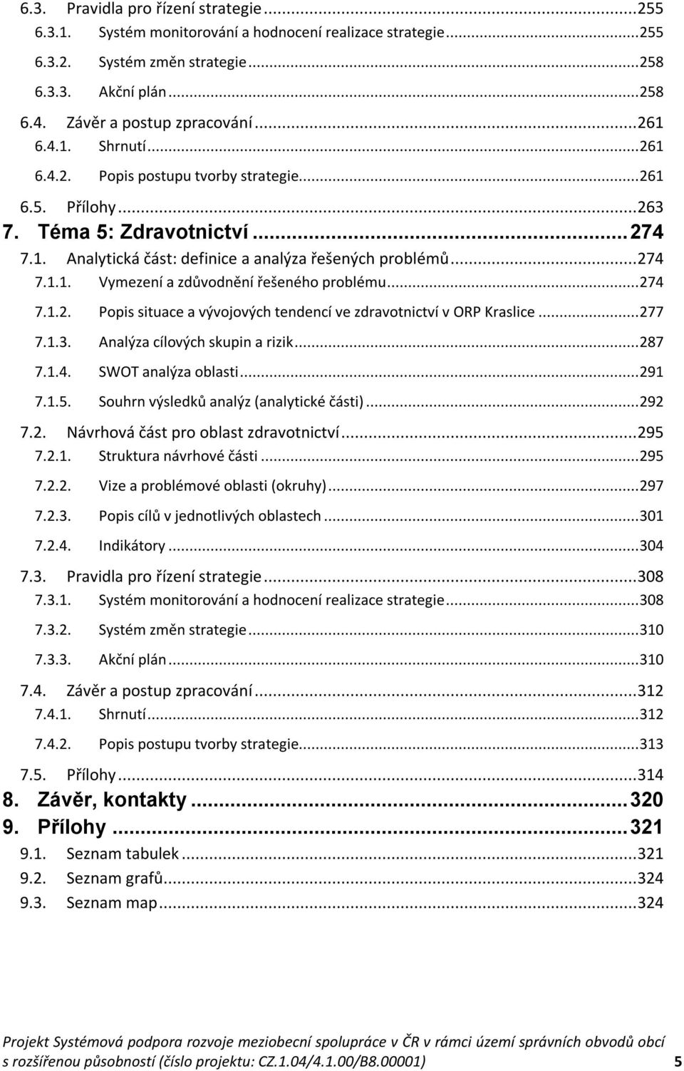 .. 274 7.1.2. Popis situace a vývojových tendencí ve zdravotnictví v ORP Kraslice... 277 7.1.3. Analýza cílových skupin a rizik... 287 7.1.4. SWOT analýza oblasti... 291 7.1.5.