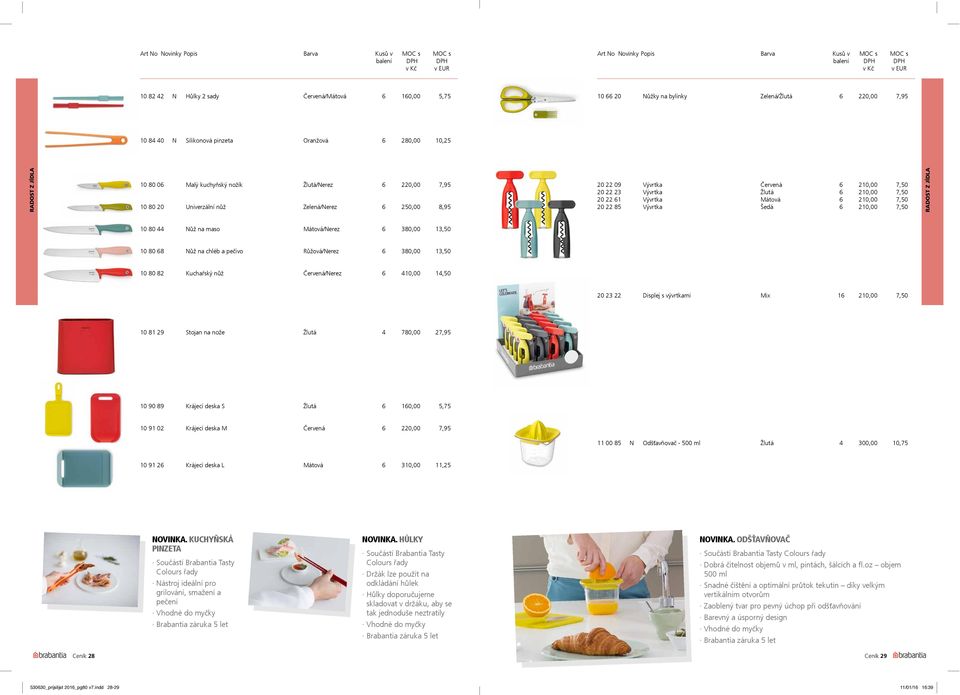 20,00 7,50 0 80 44 Nůž na maso Mátová/Nerez 6 380,00 3,50 0 80 68 Nůž na chléb a pečivo Růžová/Nerez 6 380,00 3,50 0 80 82 Kuchařský nůž Červená/Nerez 6 40,00 4,50 20 23 22 Displej s vývrtkami Mix 6