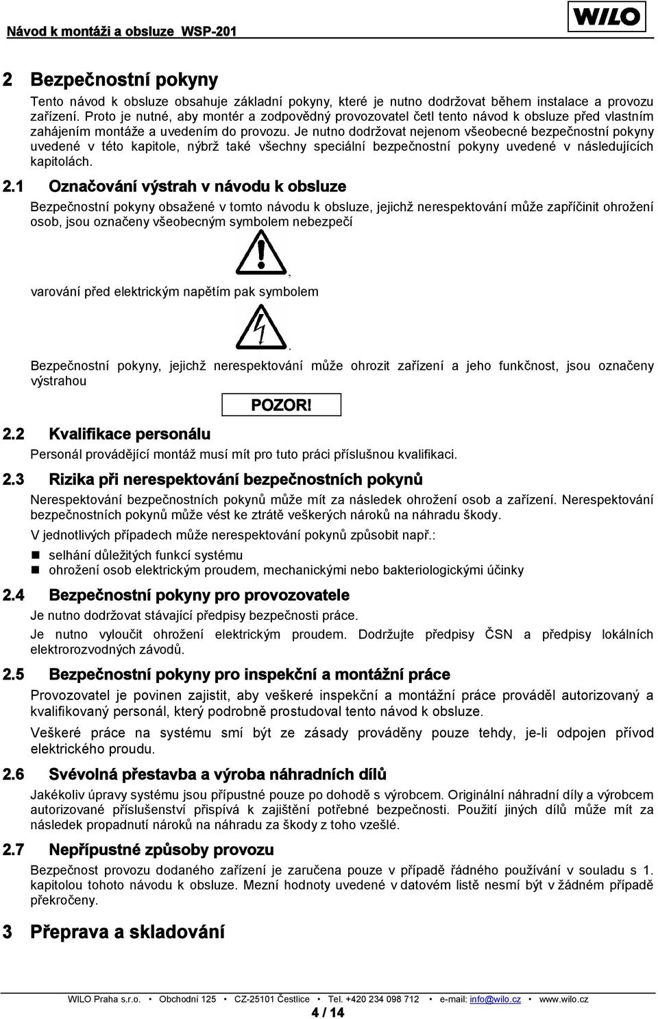 Je nutno dodržovat nejenom všeobecné bezpečnostní pokyny uvedené v této kapitole, nýbrž také všechny speciální bezpečnostní pokyny uvedené v následujících kapitolách. 2.