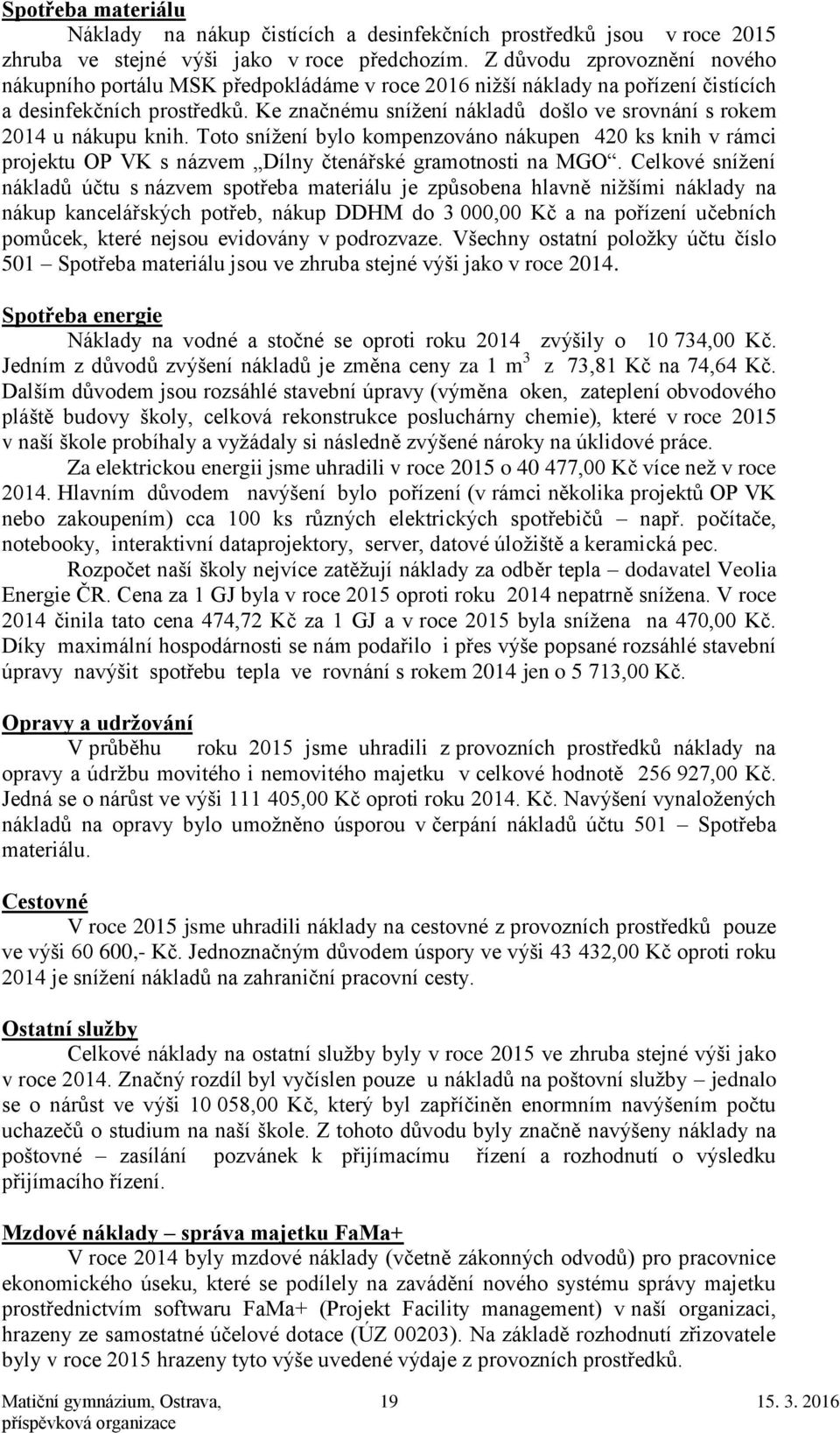 Ke značnému snížení nákladů došlo ve srovnání s rokem 2014 u nákupu knih. Toto snížení bylo kompenzováno nákupen 420 ks knih v rámci projektu OP VK s názvem Dílny čtenářské gramotnosti na MGO.