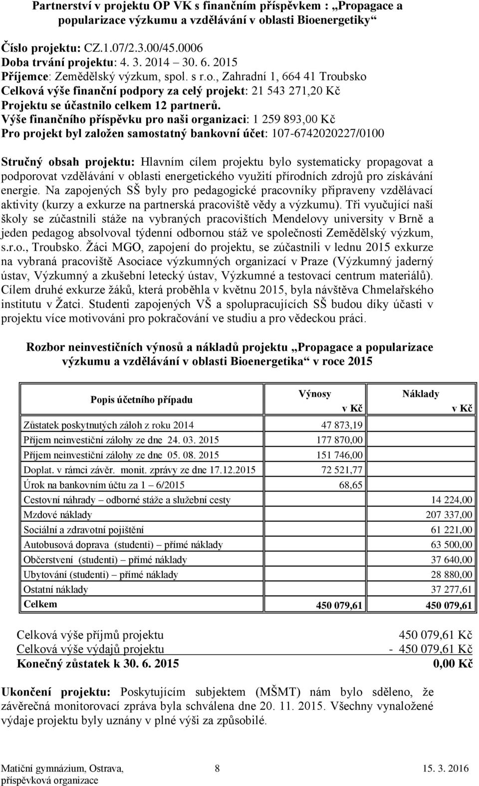 Výše finančního příspěvku pro naši organizaci: 1 259 893,00 Kč Pro projekt byl založen samostatný bankovní účet: 107-6742020227/0100 Stručný obsah projektu: Hlavním cílem projektu bylo systematicky