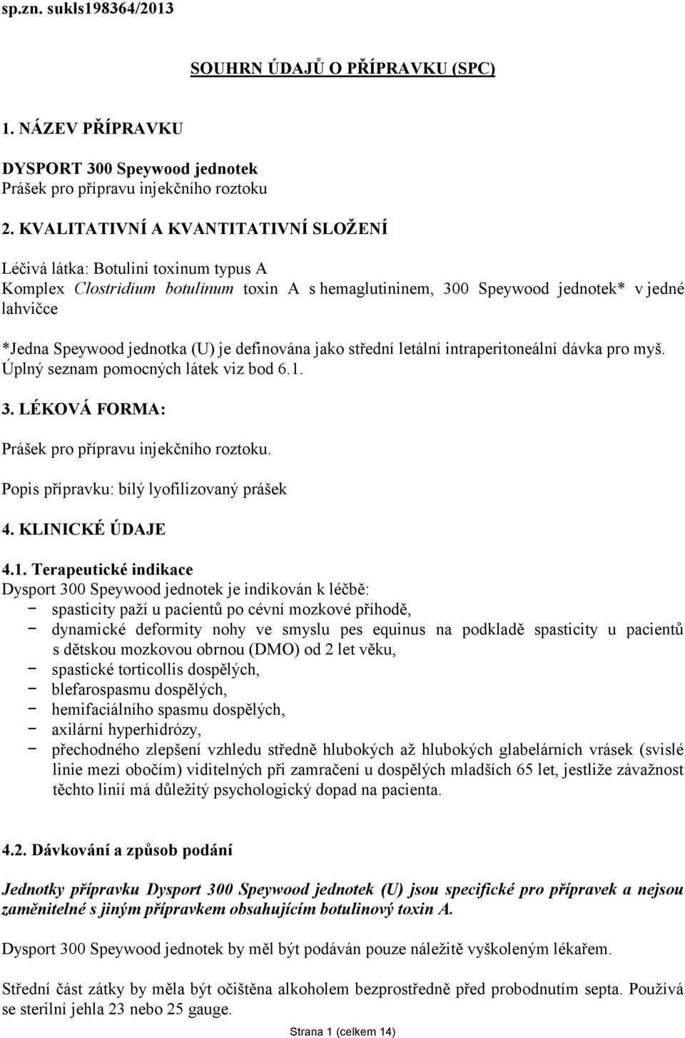 (U) je definována jako střední letální intraperitoneální dávka pro myš. Úplný seznam pomocných látek viz bod 6.1. 3. LÉKOVÁ FORMA: Prášek pro přípravu injekčního roztoku.