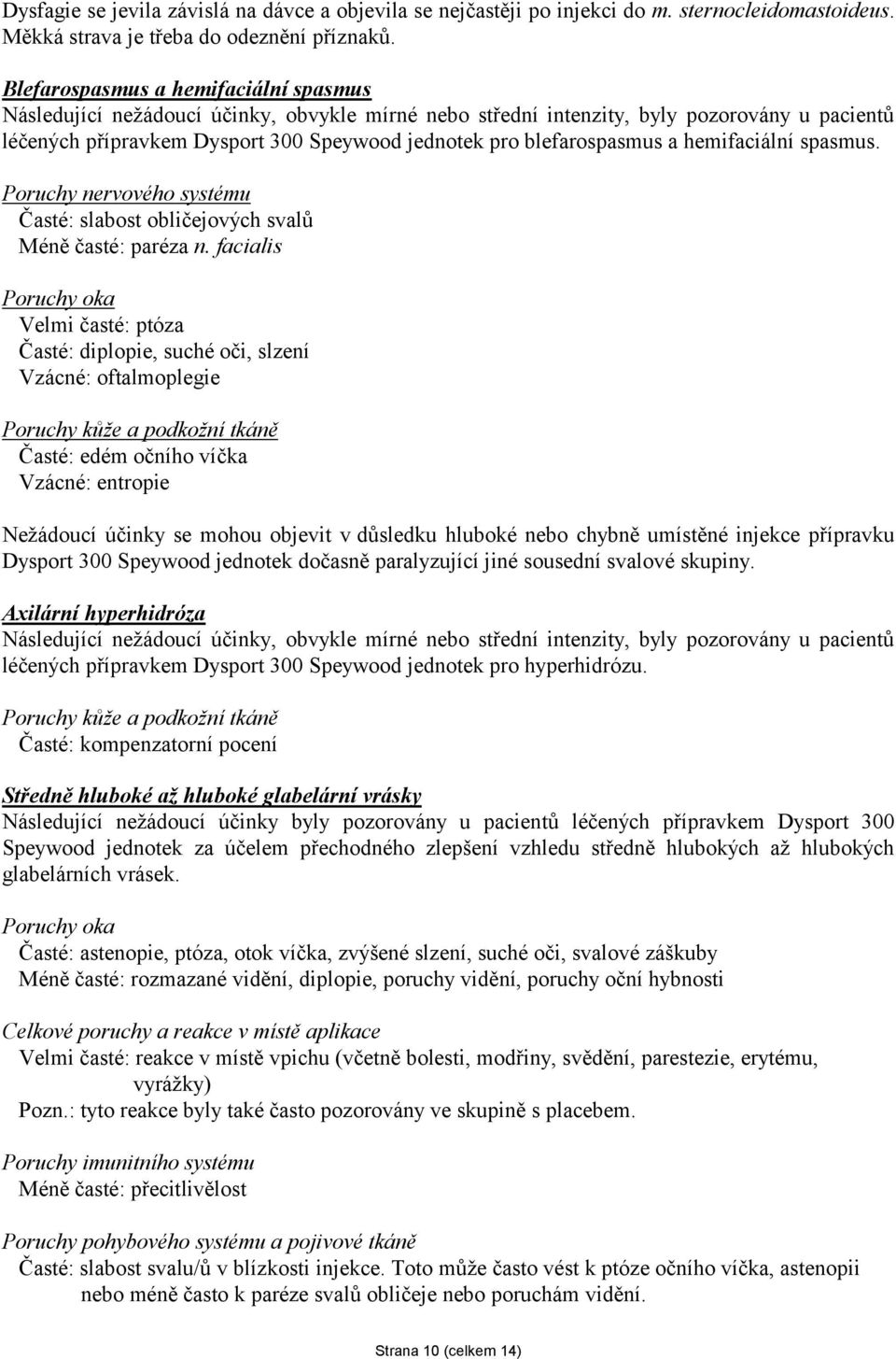 blefarospasmus a hemifaciální spasmus. Poruchy nervového systému Časté: slabost obličejových svalů Méně časté: paréza n.