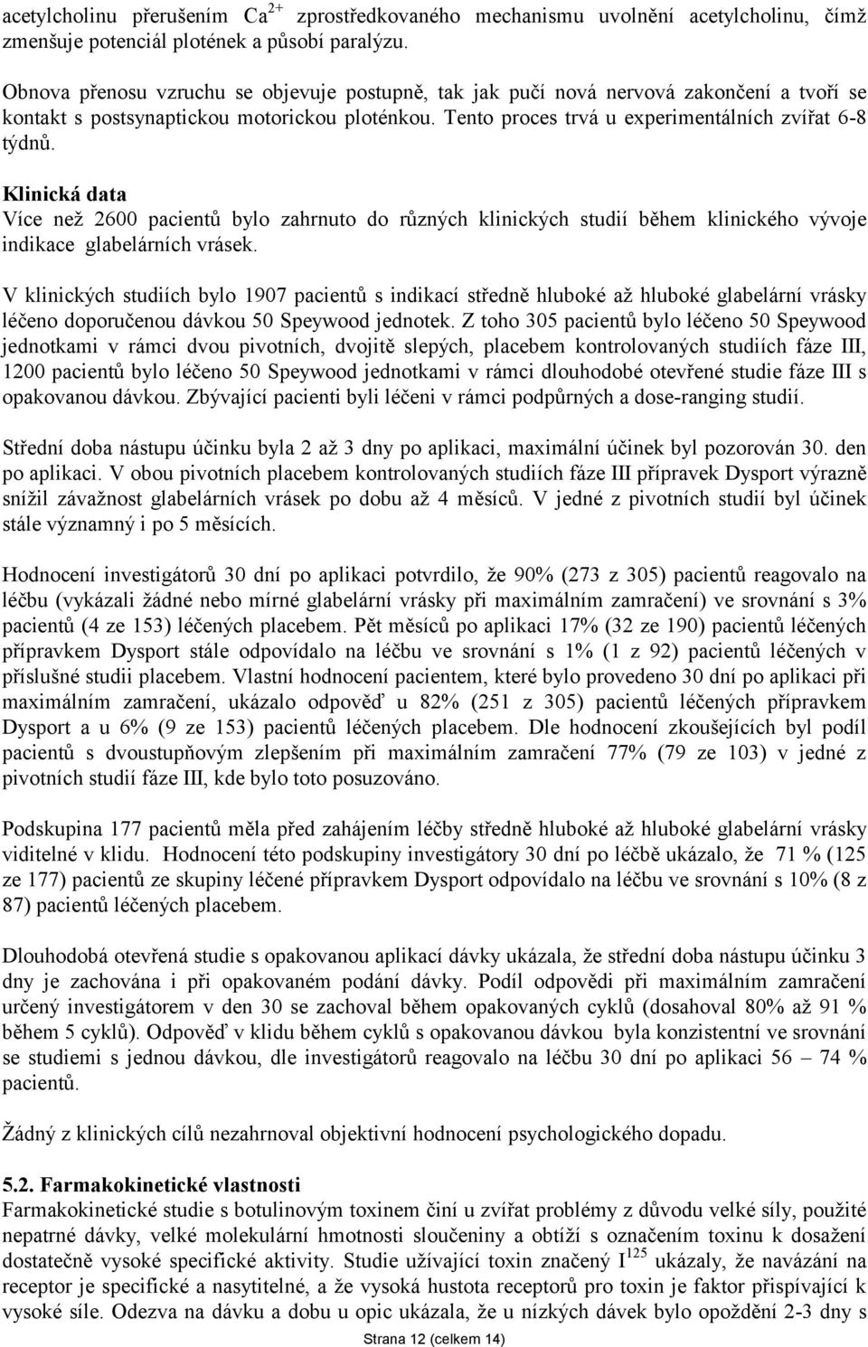 Klinická data Více než 2600 pacientů bylo zahrnuto do různých klinických studií během klinického vývoje indikace glabelárních vrásek.