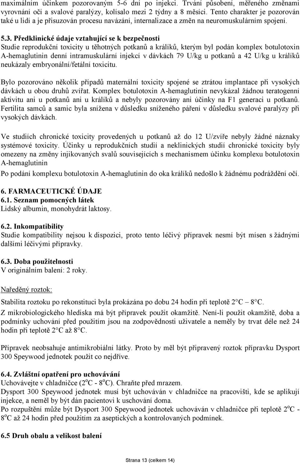 Předklinické údaje vztahující se k bezpečnosti Studie reprodukční toxicity u těhotných potkanů a králíků, kterým byl podán komplex botulotoxin A-hemaglutinin denní intramuskulární injekcí v dávkách