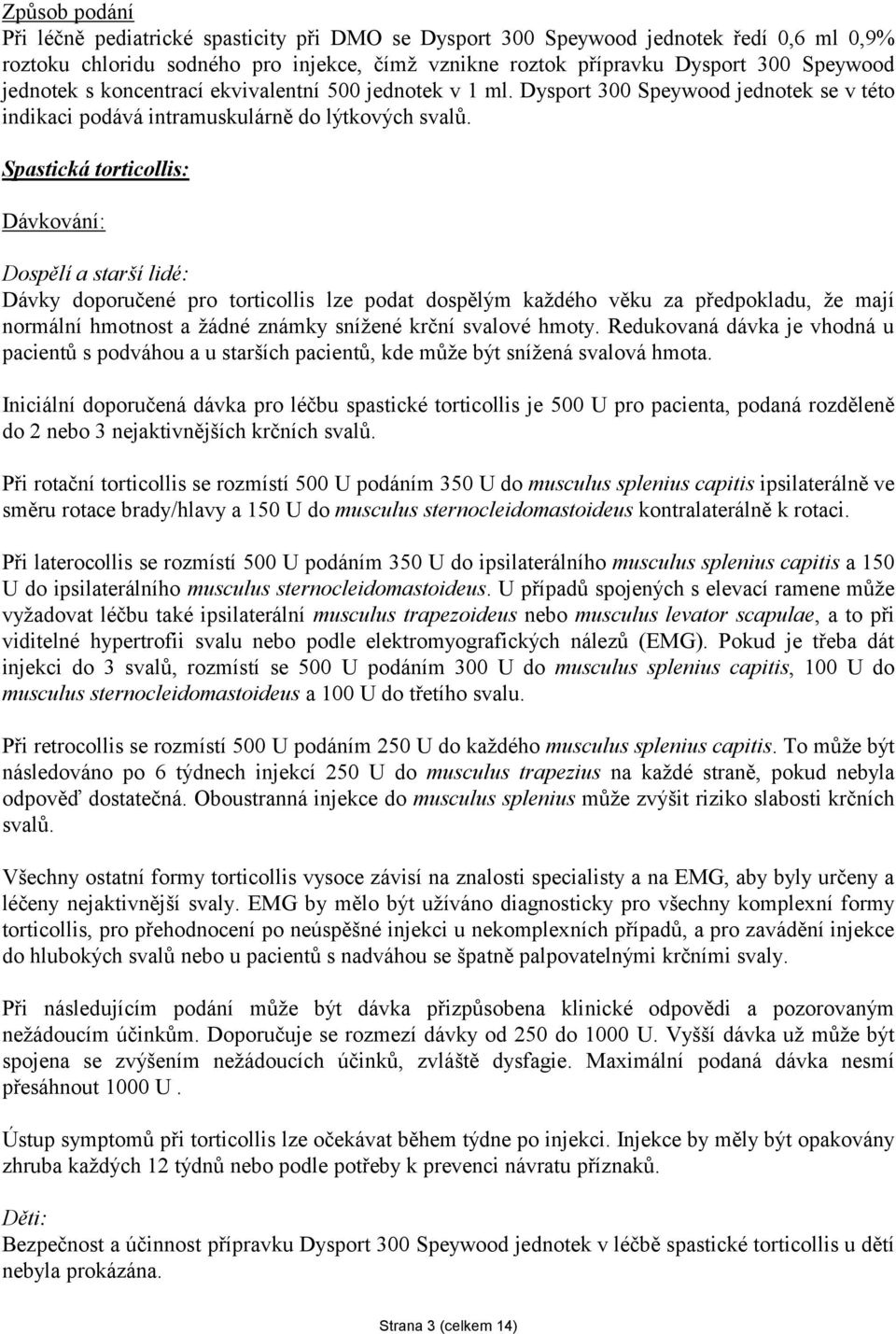 Spastická torticollis: Dávkování: Dospělí a starší lidé: Dávky doporučené pro torticollis lze podat dospělým každého věku za předpokladu, že mají normální hmotnost a žádné známky snížené krční