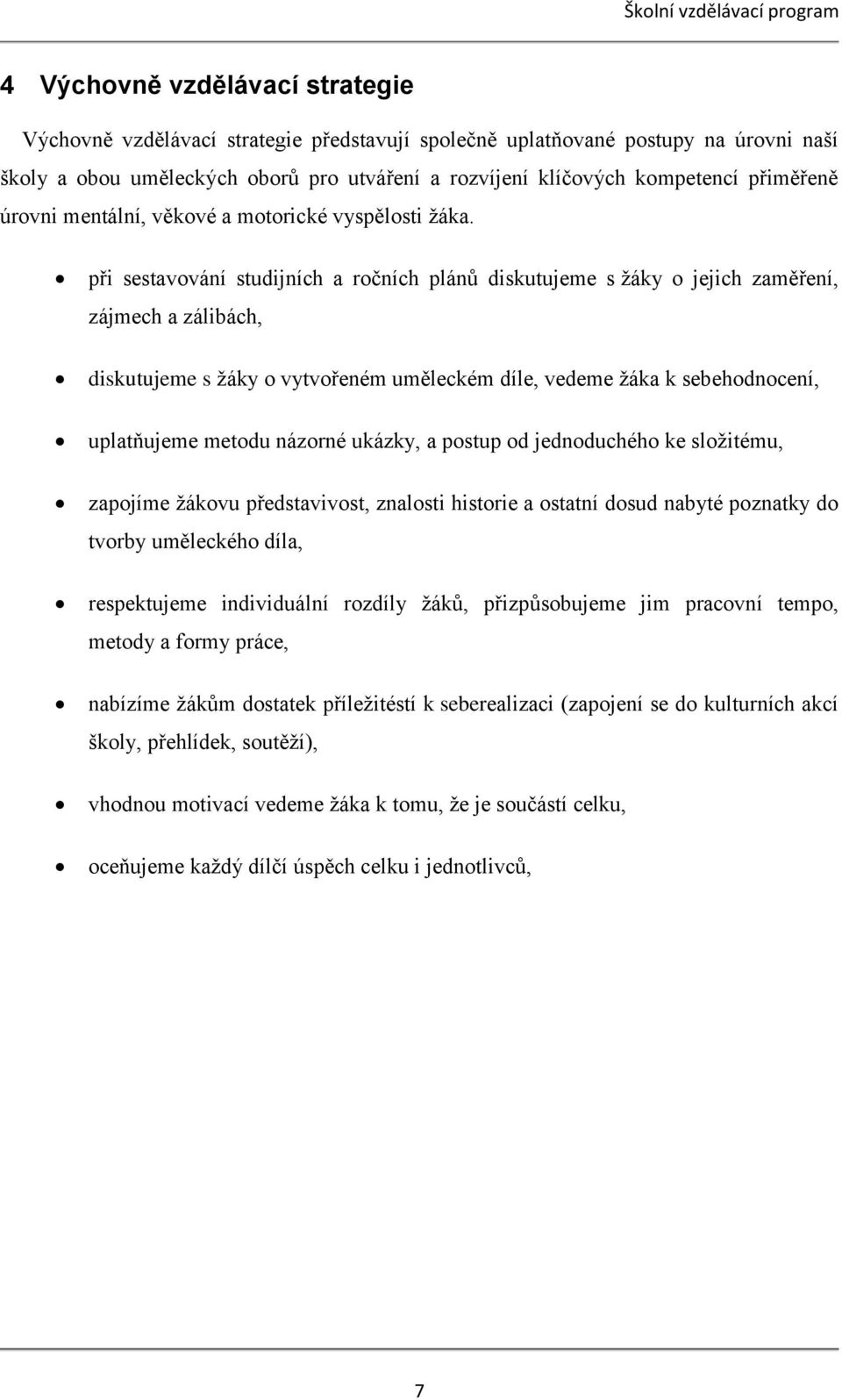 při sestavování studijních a ročních plánů diskutujeme s žáky o jejich zaměření, zájmech a zálibách, diskutujeme s žáky o vytvořeném uměleckém díle, vedeme žáka k sebehodnocení, uplatňujeme metodu