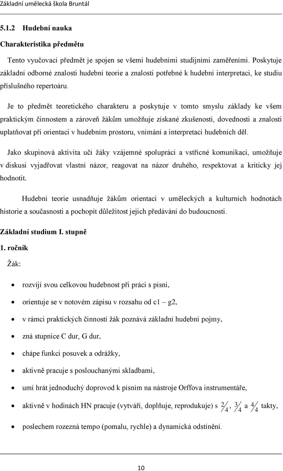 Je to předmět teoretického charakteru a poskytuje v tomto smyslu základy ke všem praktickým činnostem a zároveň žákům umožňuje získané zkušenosti, dovednosti a znalosti uplatňovat při orientaci v