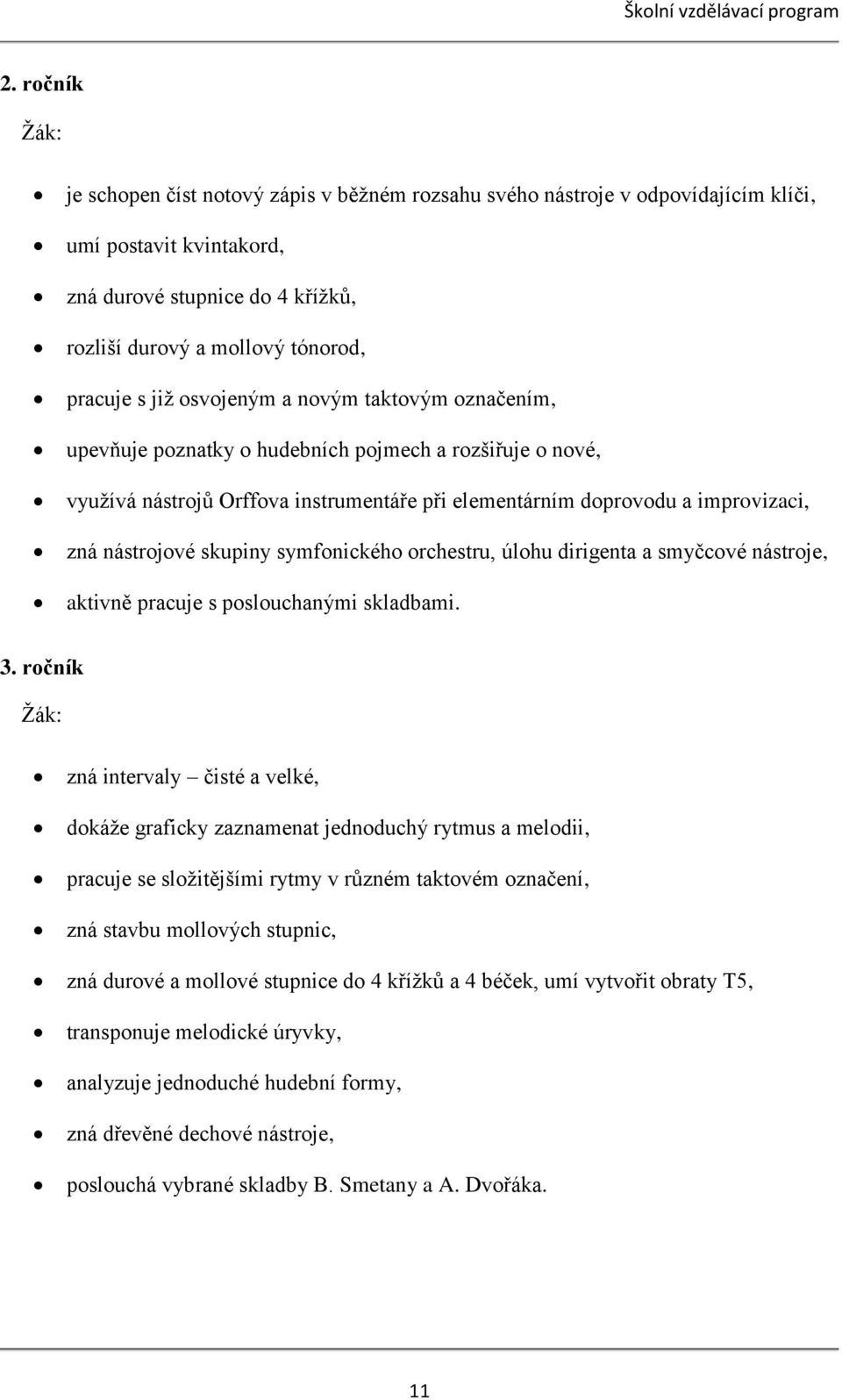 osvojeným a novým taktovým označením, upevňuje poznatky o hudebních pojmech a rozšiřuje o nové, využívá nástrojů Orffova instrumentáře při elementárním doprovodu a improvizaci, zná nástrojové skupiny