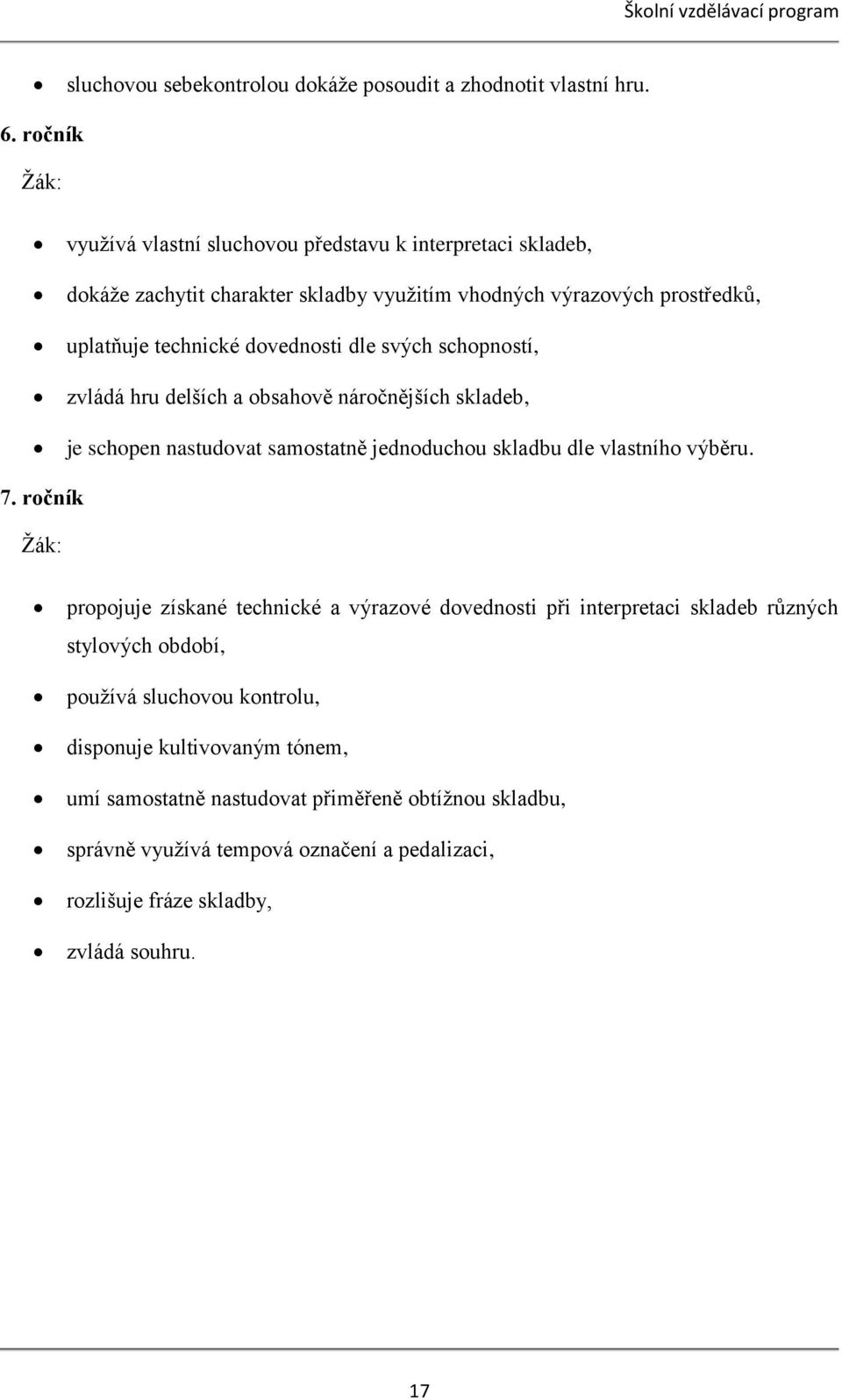 svých schopností, zvládá hru delších a obsahově náročnějších skladeb, je schopen nastudovat samostatně jednoduchou skladbu dle vlastního výběru. 7.