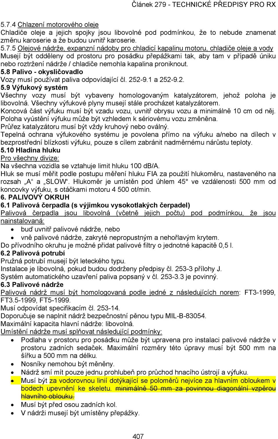 8 Palivo - okysličovadlo Vozy musí používat paliva odpovídající čl. 252-9.1 a 252-9.2. 5.9 Výfukový systém Všechny vozy musí být vybaveny homologovaným katalyzátorem, jehož poloha je libovolná.