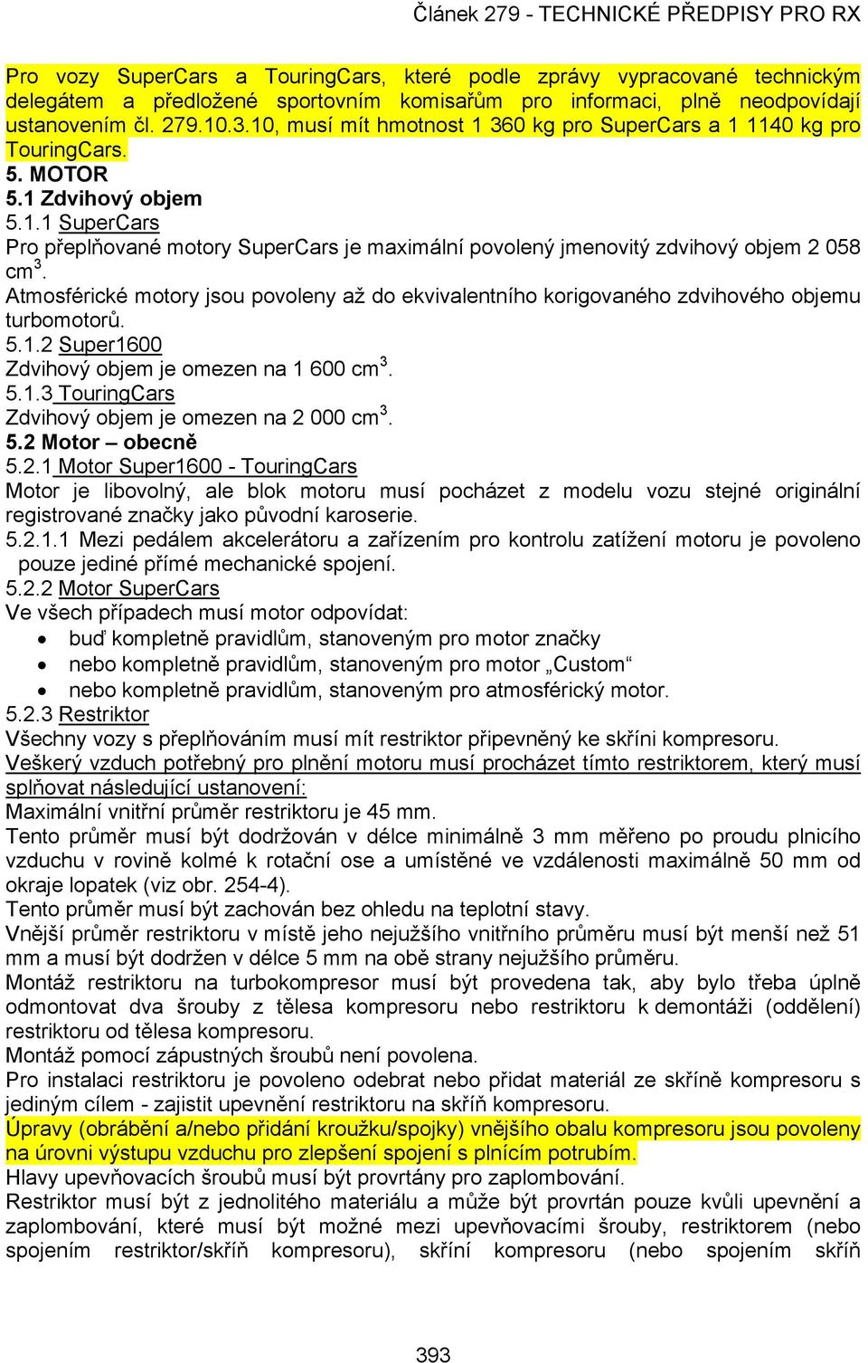 Atmosférické motory jsou povoleny až do ekvivalentního korigovaného zdvihového objemu turbomotorů. 5.1.2 Super1600 Zdvihový objem je omezen na 1 600 cm 3. 5.1.3 TouringCars Zdvihový objem je omezen na 2 000 cm 3.