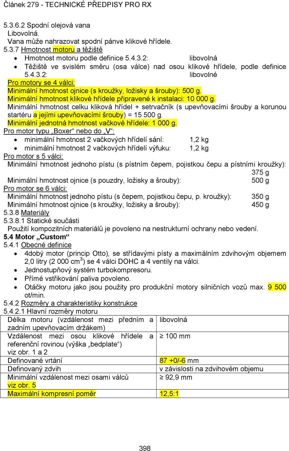 Minimální hmotnost celku kliková hřídel + setrvačník (s upevňovacími šrouby a korunou startéru a jejími upevňovacími šrouby) = 15 500 g. Minimální jednotná hmotnost vačkové hřídele: 1 000 g.