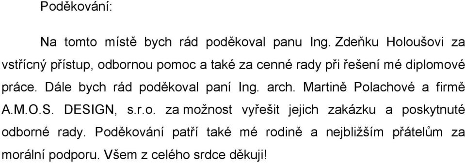 Dále bych rád poděkoval paní Ing. arch. Martině Polachové a firmě A.M.O.S. DESIGN, s.r.o. za možnost vyřešit jejich zakázku a poskytnuté odborné rady.