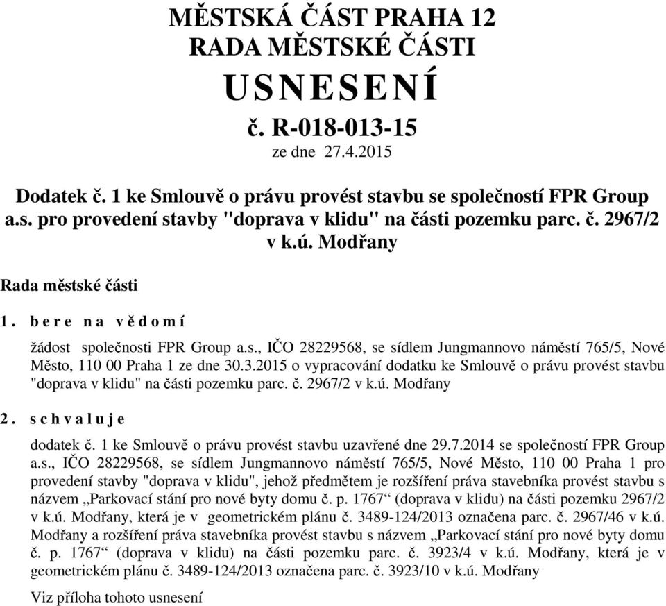 .3.2015 o vypracování dodatku ke Smlouvě o právu provést stavbu "doprava v klidu" na části pozemku parc. č. 2967/2 v k.ú. Modřany 2. s c h v a l u j e dodatek č.