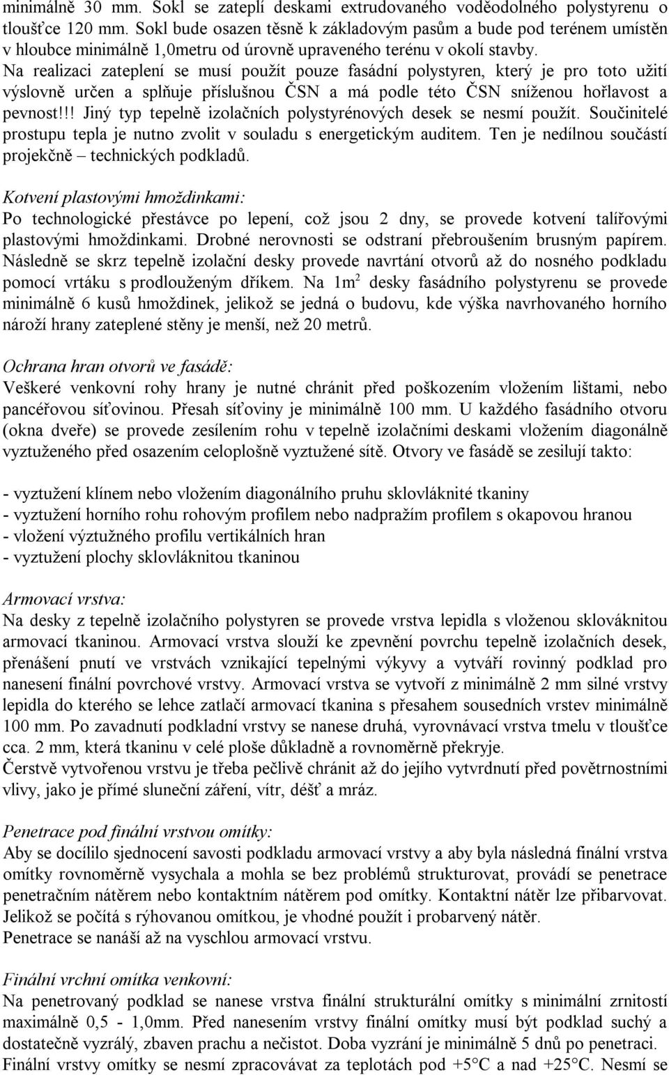 Na realizaci zateplení se musí použít pouze fasádní polystyren, který je pro toto užití výslovně určen a splňuje příslušnou ČSN a má podle této ČSN sníženou hořlavost a pevnost!