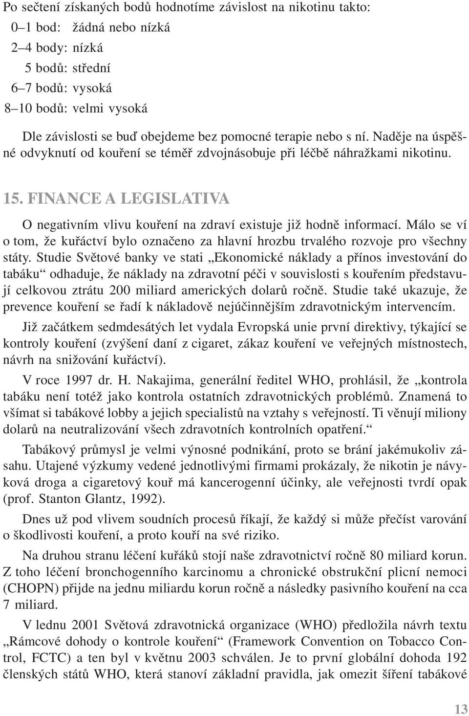 FINANCE A LEGISLATIVA O negativním vlivu kouření na zdraví existuje již hodně informací. Málo se ví o tom, že kuřáctví bylo označeno za hlavní hrozbu trvalého rozvoje pro všechny státy.