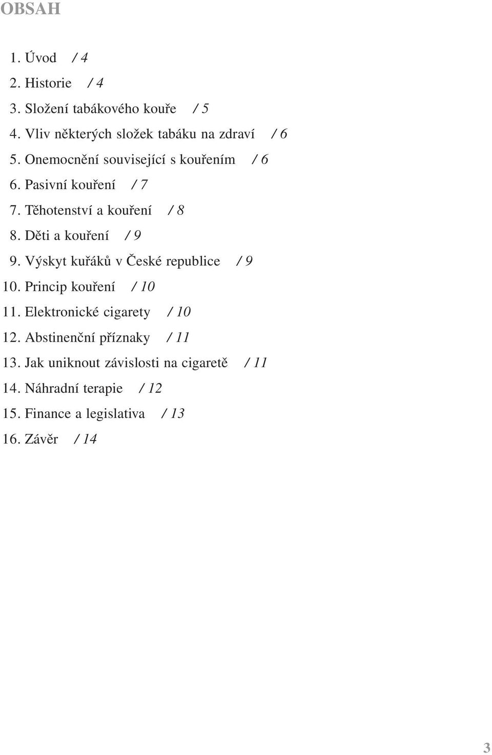 Výskyt kuřáků v České republice / 9 10. Princip kouření / 10 11. Elektronické cigarety / 10 12.