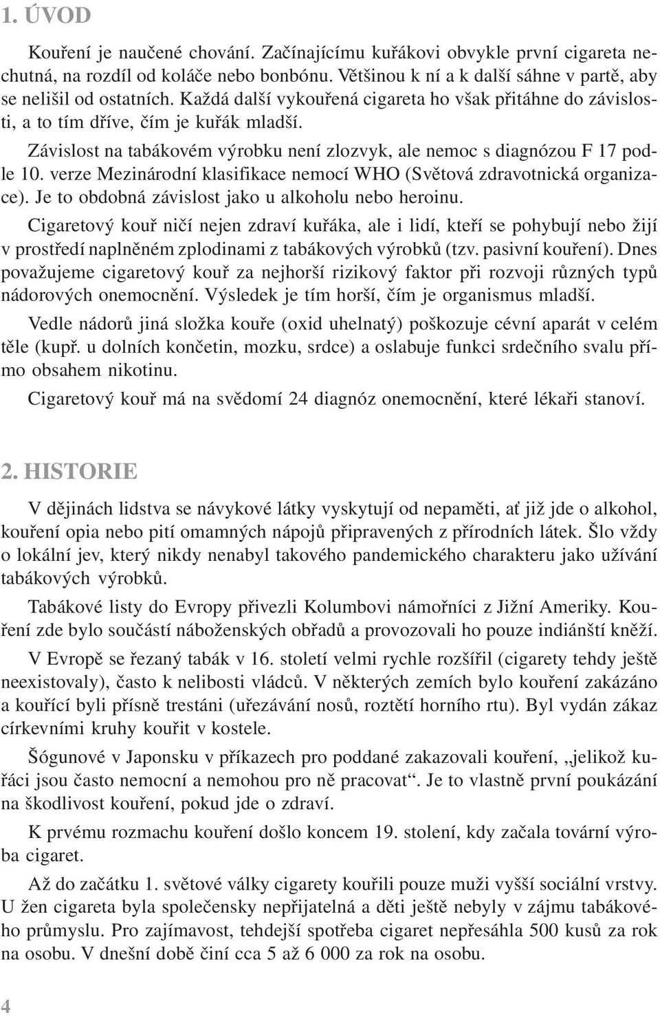 verze Mezinárodní klasifikace nemocí WHO (Světová zdravotnická organizace). Je to obdobná závislost jako u alkoholu nebo heroinu.