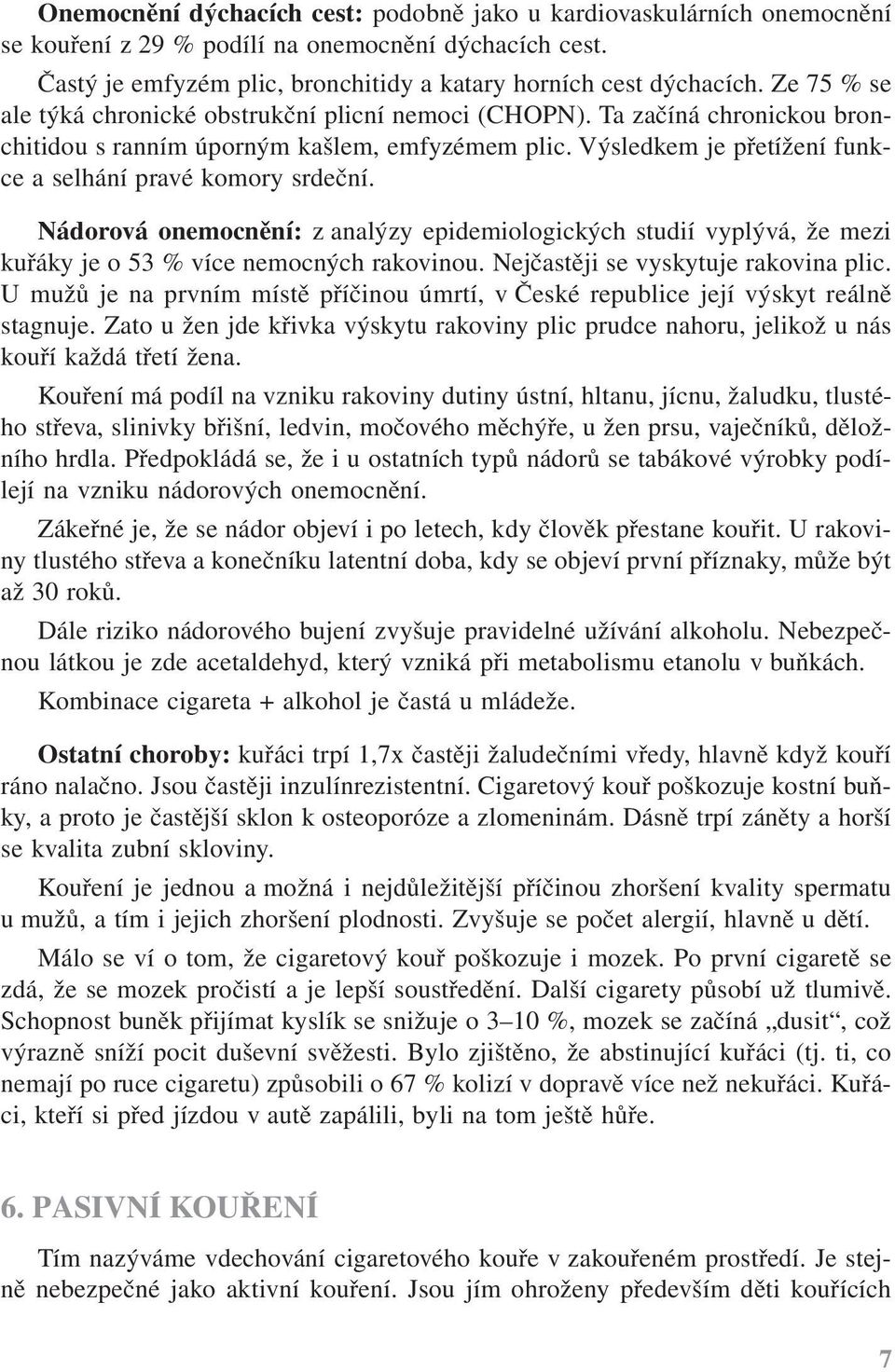 Nádorová onemocnění: z analýzy epidemiologických studií vyplývá, že mezi kuřáky je o 53 % více nemocných rakovinou. Nejčastěji se vyskytuje rakovina plic.