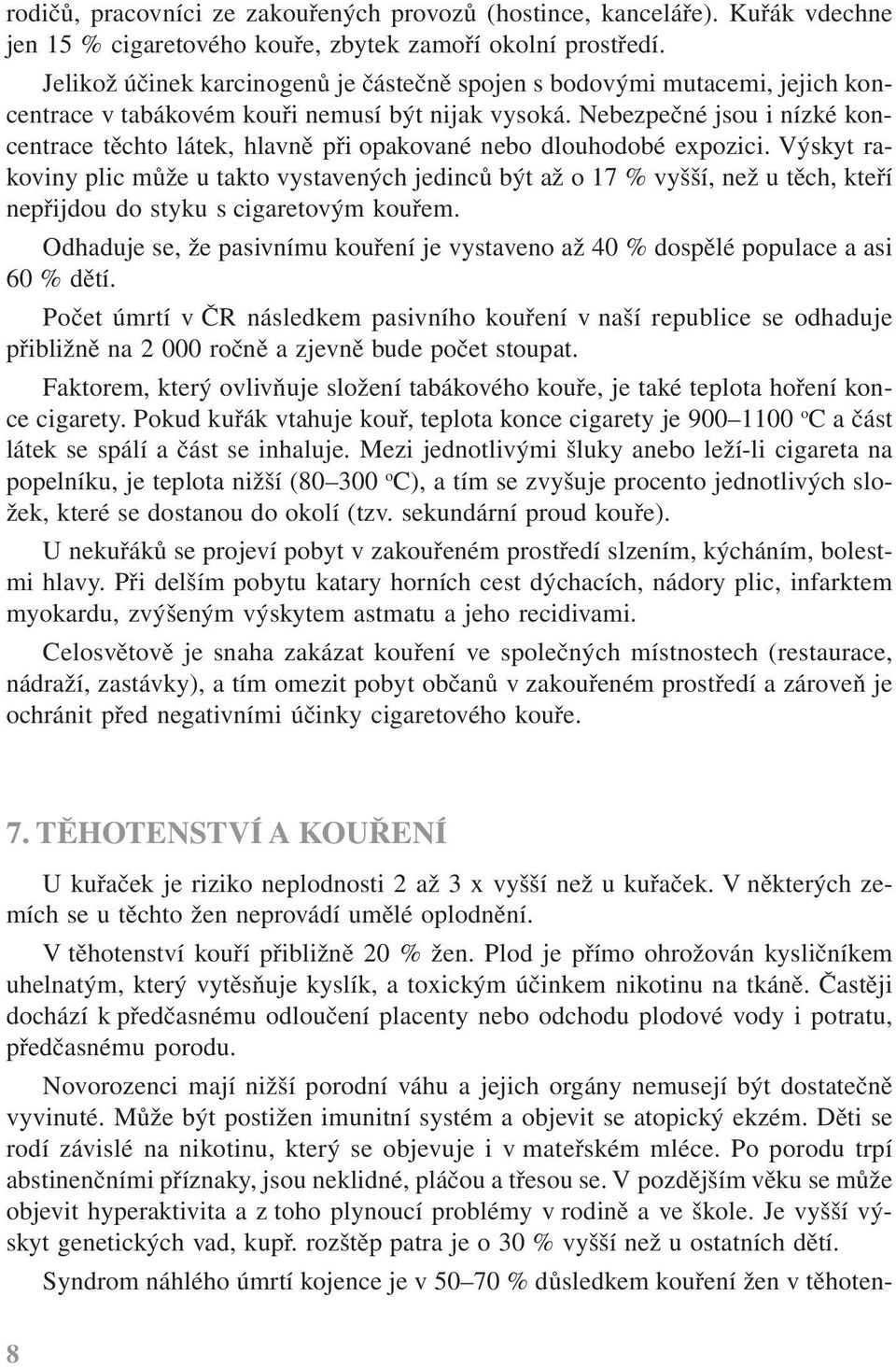 Nebezpečné jsou i nízké koncentrace těchto látek, hlavně při opakované nebo dlouhodobé expozici.