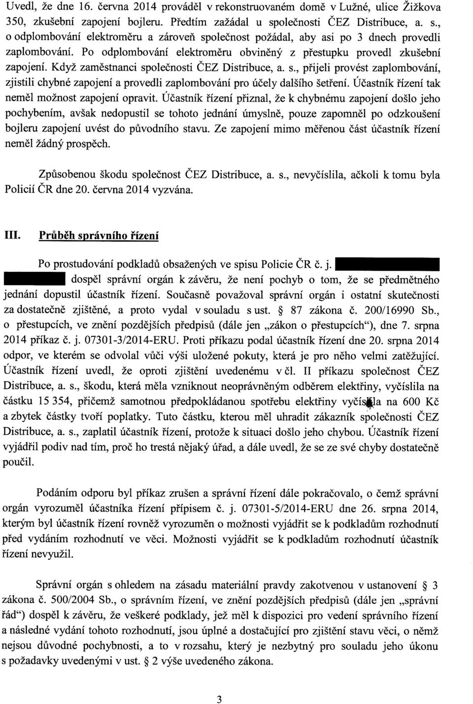 Po odplombování elektroměru obviněný z přestupku provedl zkušební zapojení. Když zaměstnanci sp