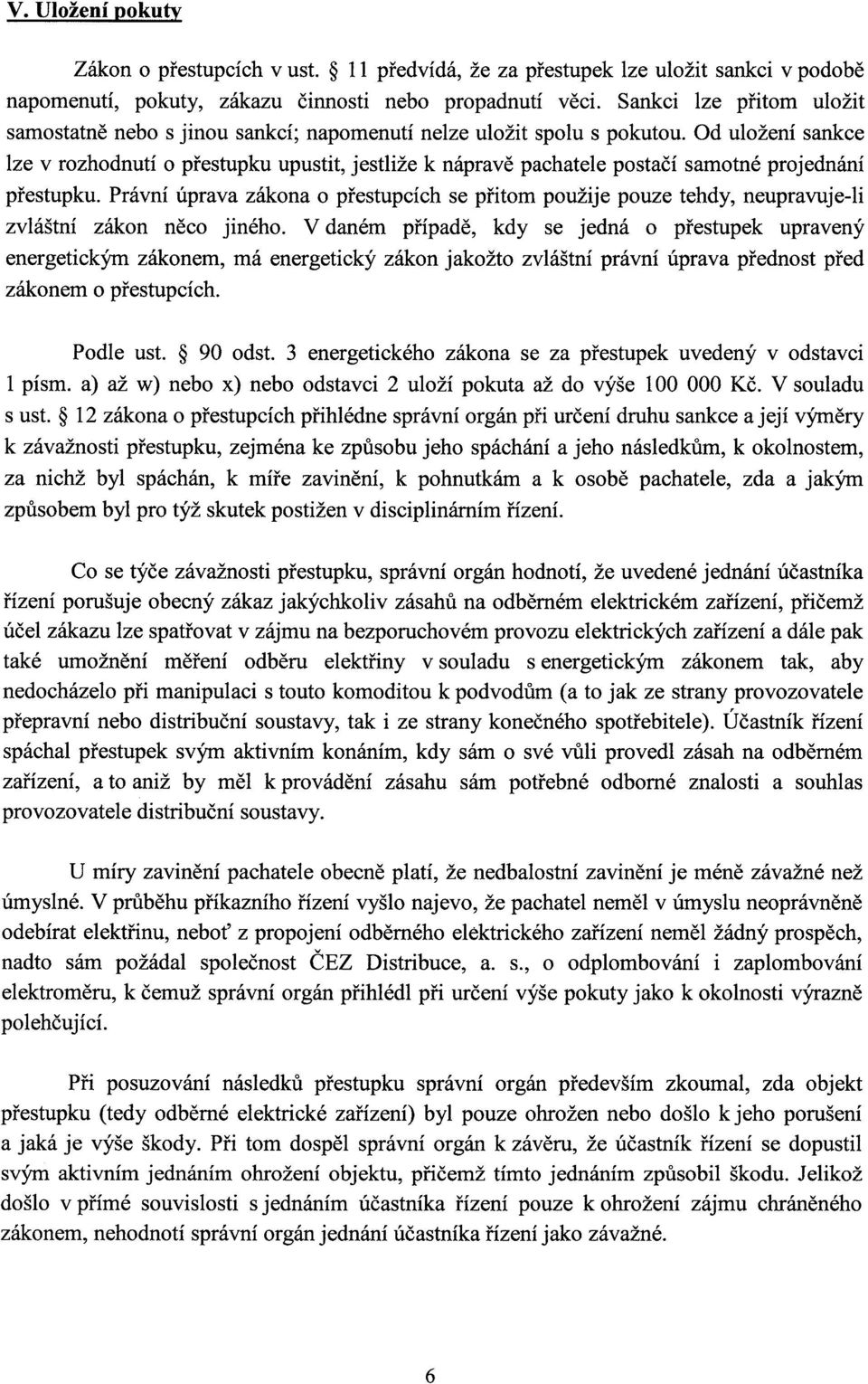 Od uložení sankce lze v rozhodnutí o přestupku upustit, jestliže k nápravě pachatele postačí samotné projednání přestupku.