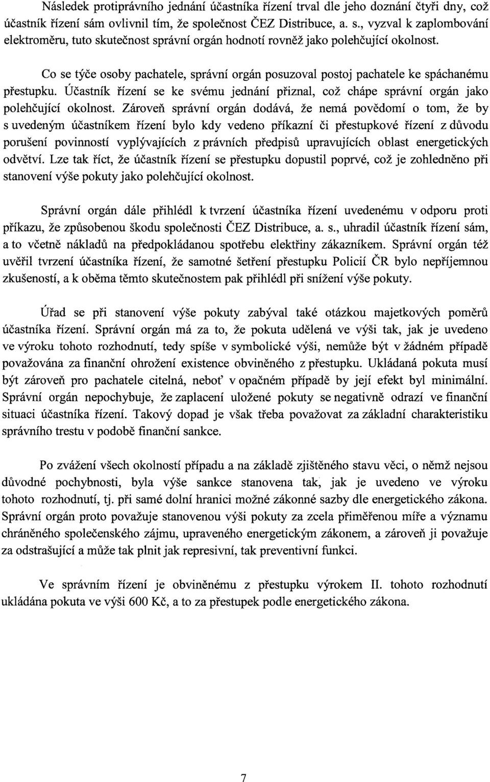 Co se týče osoby pachatele, správní orgán posuzoval postoj pachatele ke spáchanému přestupku. Účastník řízení se ke svému jednání přiznal, což chápe správní orgán jako polehčující okolnost.