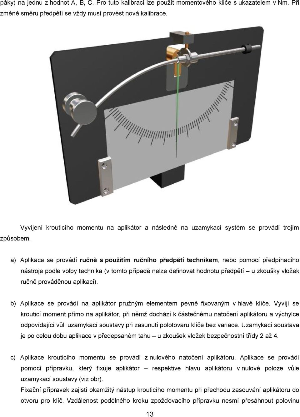 volby technika (v tomto případě nelze definovat hodnotu předpětí u zkoušky vložek ručně prováděnou aplikací). b) Aplikace se provádí na aplikátor pružným elementem pevně fixovaným v hlavě klíče.