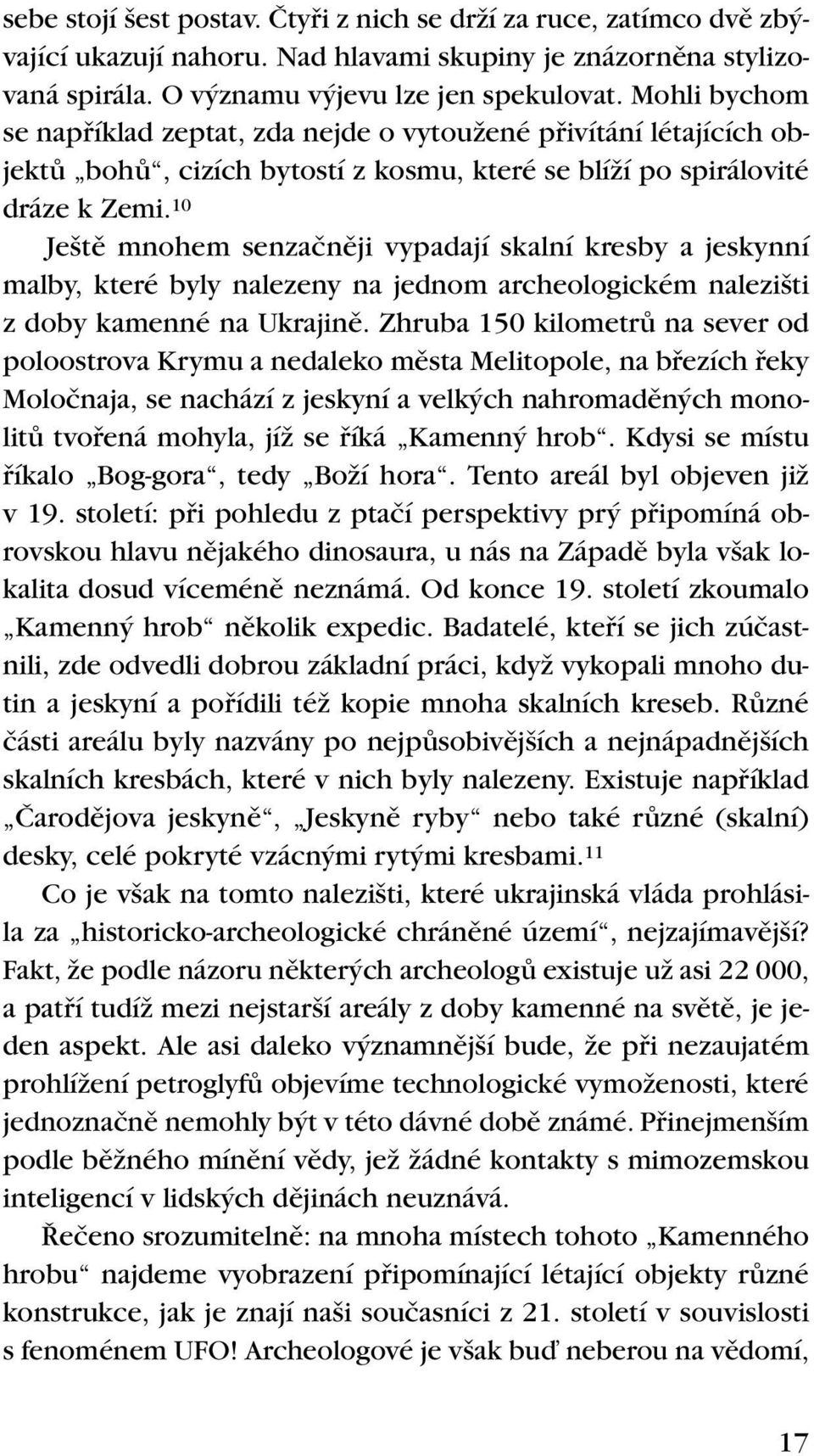 10 Je tû mnohem senzaãnûji vypadají skalní kresby a jeskynní malby, které byly nalezeny na jednom archeologickém nalezi ti z doby kamenné na Ukrajinû.