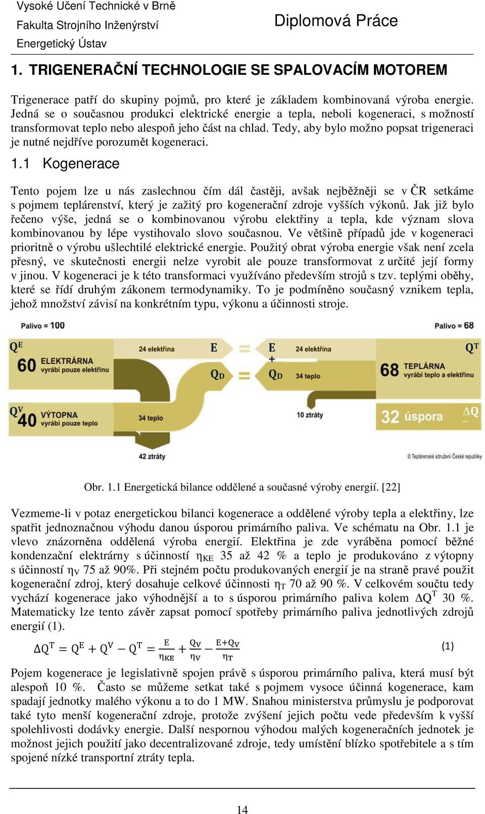 Jedná se o současnou produkci elektrické energie a tepla, neboli kogeneraci, s možností transformovat teplo nebo alespoň jeho část na chlad.