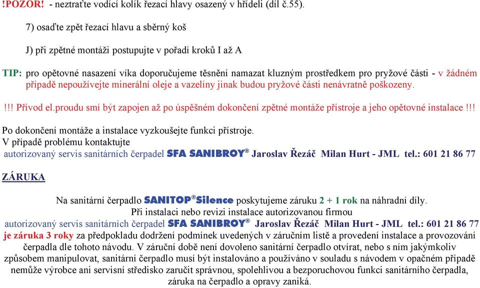 žádném případě nepoužívejte minerální oleje a vazelíny jinak budou pryžové části nenávratně poškozeny.!!! Přívod el.